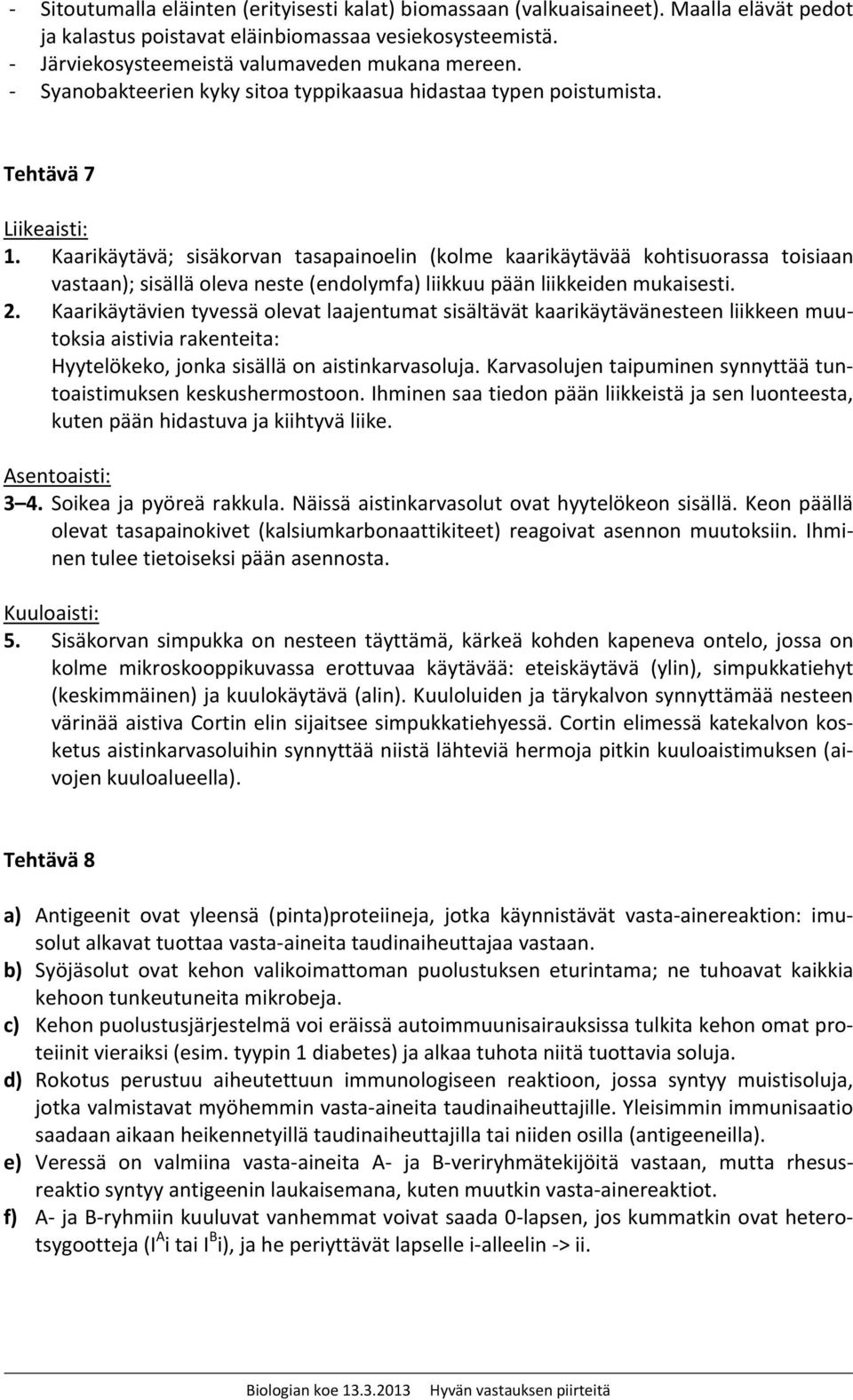 Kaarikäytävä; sisäkorvan tasapainoelin (kolme kaarikäytävää kohtisuorassa toisiaan vastaan); sisällä oleva neste (endolymfa) liikkuu pään liikkeiden mukaisesti. 2.