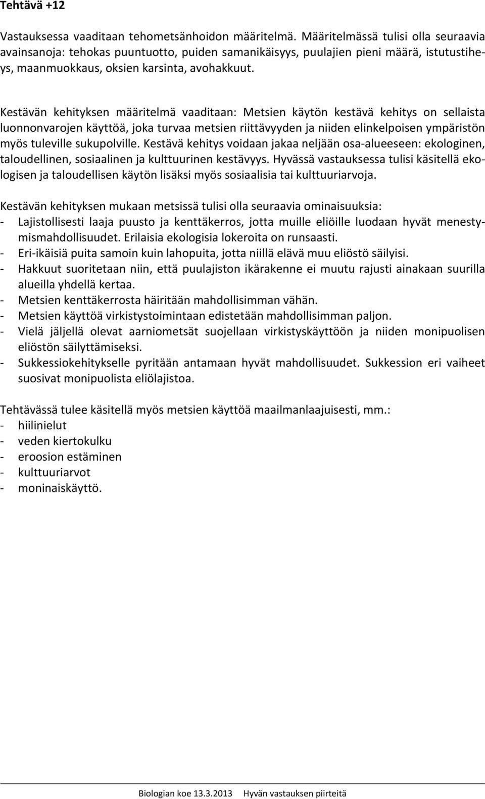 Kestävän kehityksen määritelmä vaaditaan: Metsien käytön kestävä kehitys on sellaista luonnonvarojen käyttöä, joka turvaa metsien riittävyyden ja niiden elinkelpoisen ympäristön myös tuleville