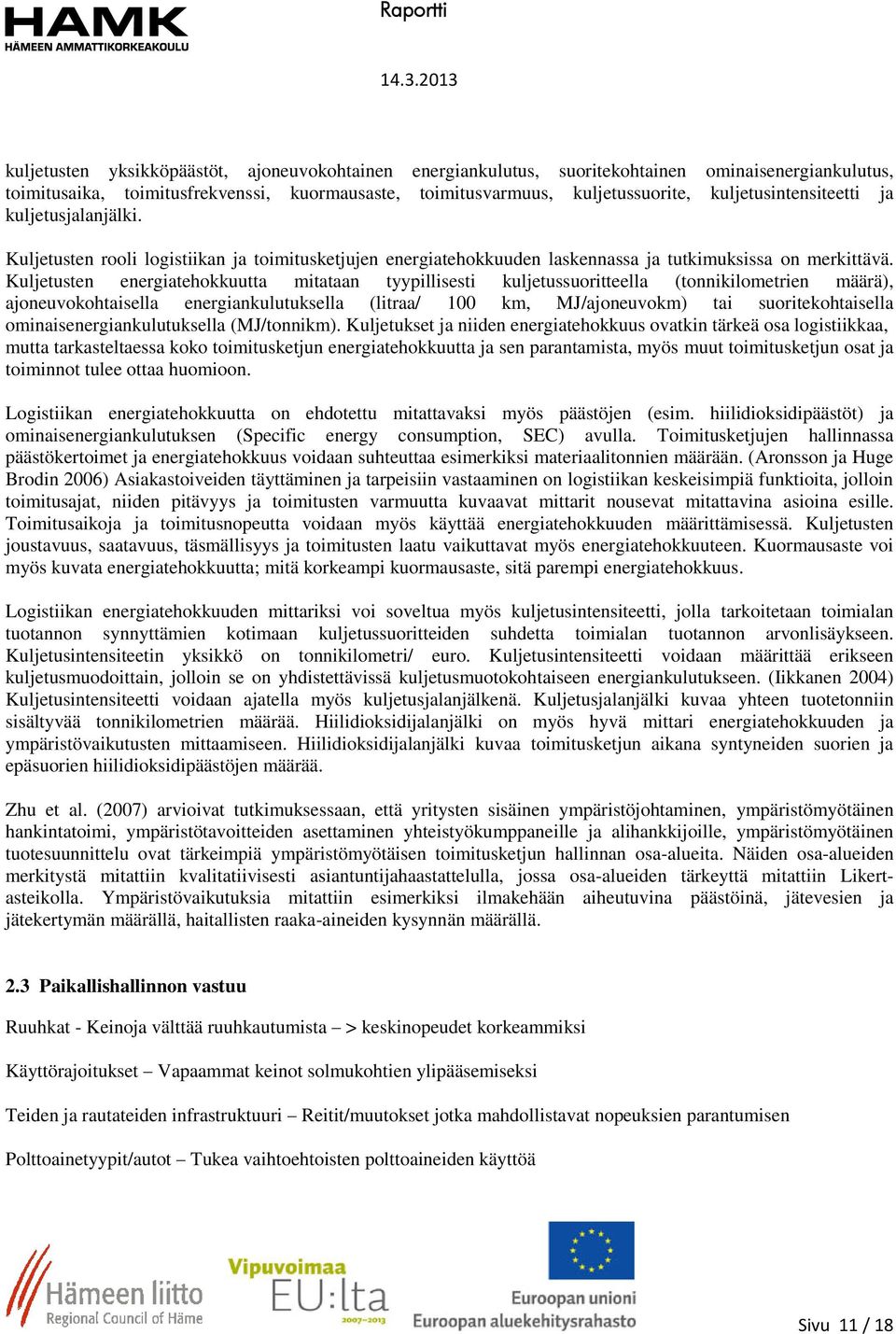 Kuljetusten energiatehokkuutta mitataan tyypillisesti kuljetussuoritteella (tonnikilometrien määrä), ajoneuvokohtaisella energiankulutuksella (litraa/ 100 km, MJ/ajoneuvokm) tai suoritekohtaisella