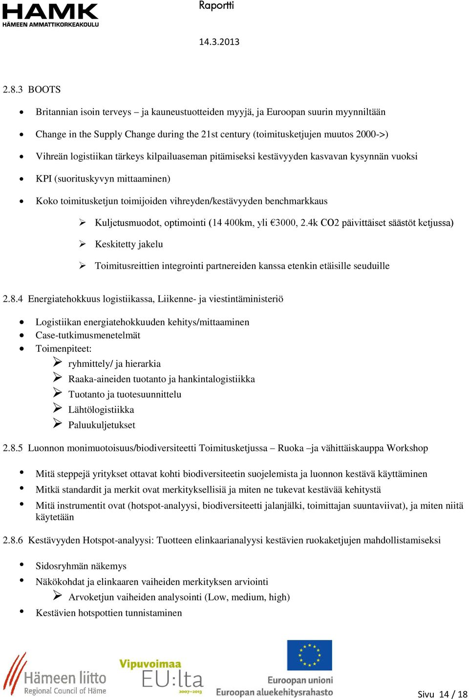 optimointi (14 400km, yli 3000, 2.4k CO2 päivittäiset säästöt ketjussa) Keskitetty jakelu Toimitusreittien integrointi partnereiden kanssa etenkin etäisille seuduille 2.8.