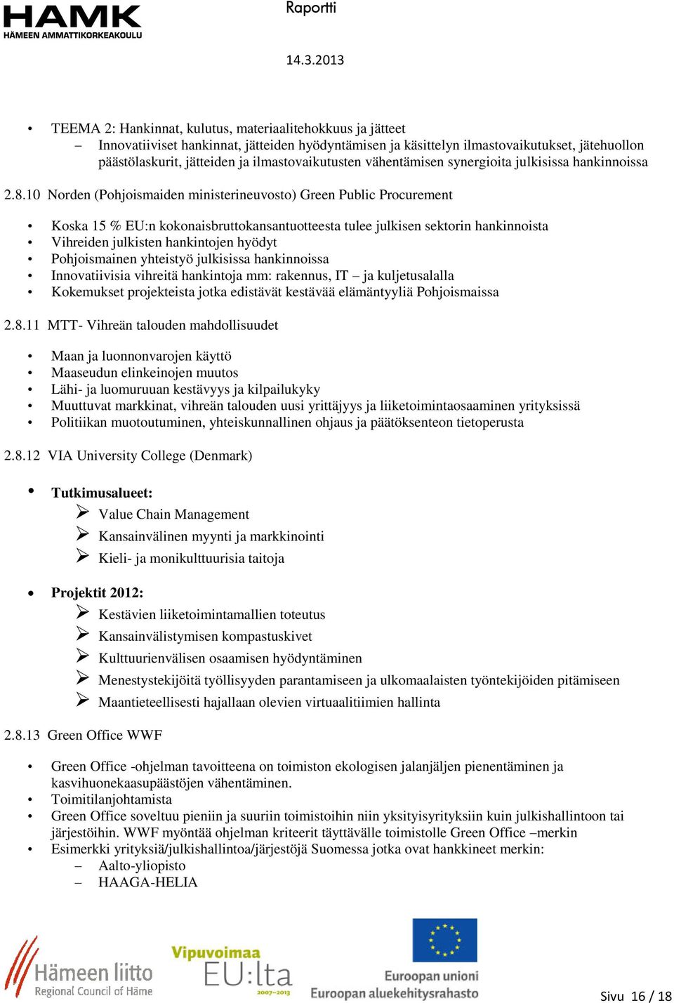 10 Norden (Pohjoismaiden ministerineuvosto) Green Public Procurement Koska 15 % EU:n kokonaisbruttokansantuotteesta tulee julkisen sektorin hankinnoista Vihreiden julkisten hankintojen hyödyt