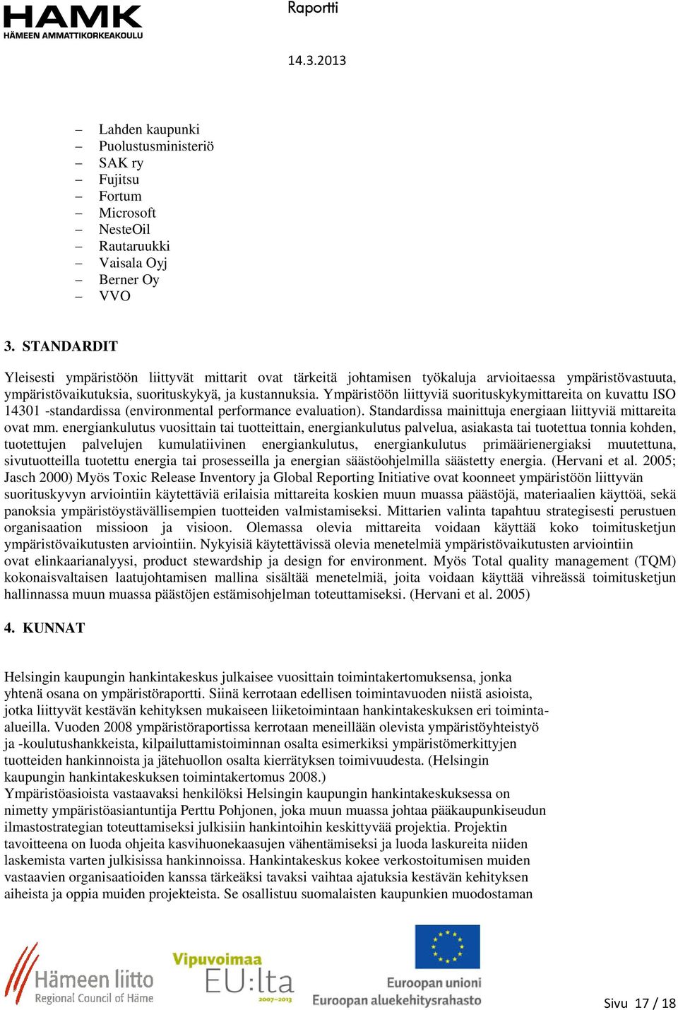 Ympäristöön liittyviä suorituskykymittareita on kuvattu ISO 14301 -standardissa (environmental performance evaluation). Standardissa mainittuja energiaan liittyviä mittareita ovat mm.