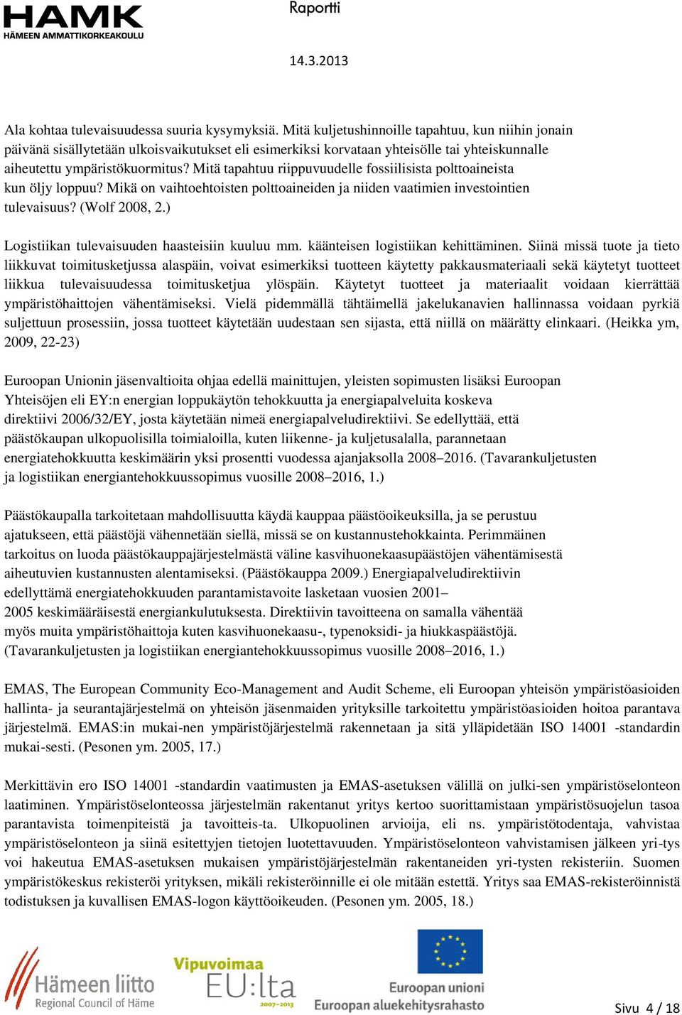 Mitä tapahtuu riippuvuudelle fossiilisista polttoaineista kun öljy loppuu? Mikä on vaihtoehtoisten polttoaineiden ja niiden vaatimien investointien tulevaisuus? (Wolf 2008, 2.