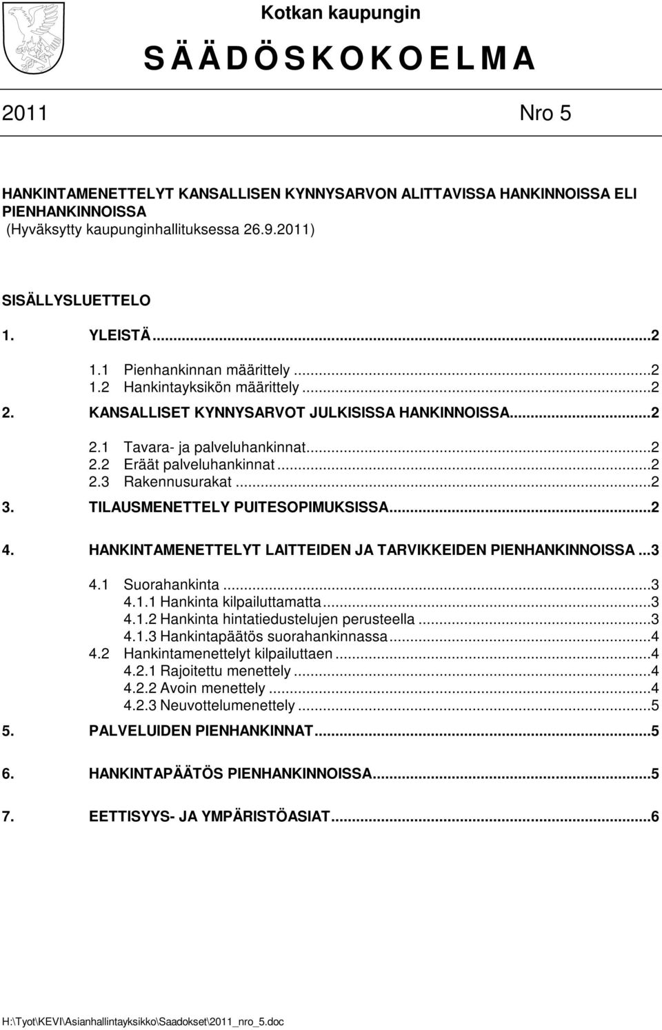 .. 2 2.3 Rakennusurakat... 2 3. TILAUSMENETTELY PUITESOPIMUKSISSA... 2 4. HANKINTAMENETTELYT LAITTEIDEN JA TARVIKKEIDEN PIENHANKINNOISSA... 3 4.1 Suorahankinta... 3 4.1.1 Hankinta kilpailuttamatta.