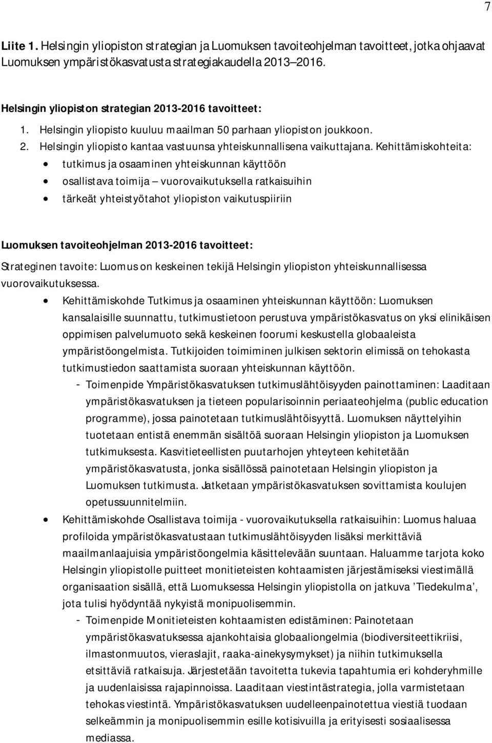 Kehittämiskohteita: tutkimus ja osaaminen yhteiskunnan käyttöön osallistava toimija vuorovaikutuksella ratkaisuihin tärkeät yhteistyötahot yliopiston vaikutuspiiriin Luomuksen tavoiteohjelman