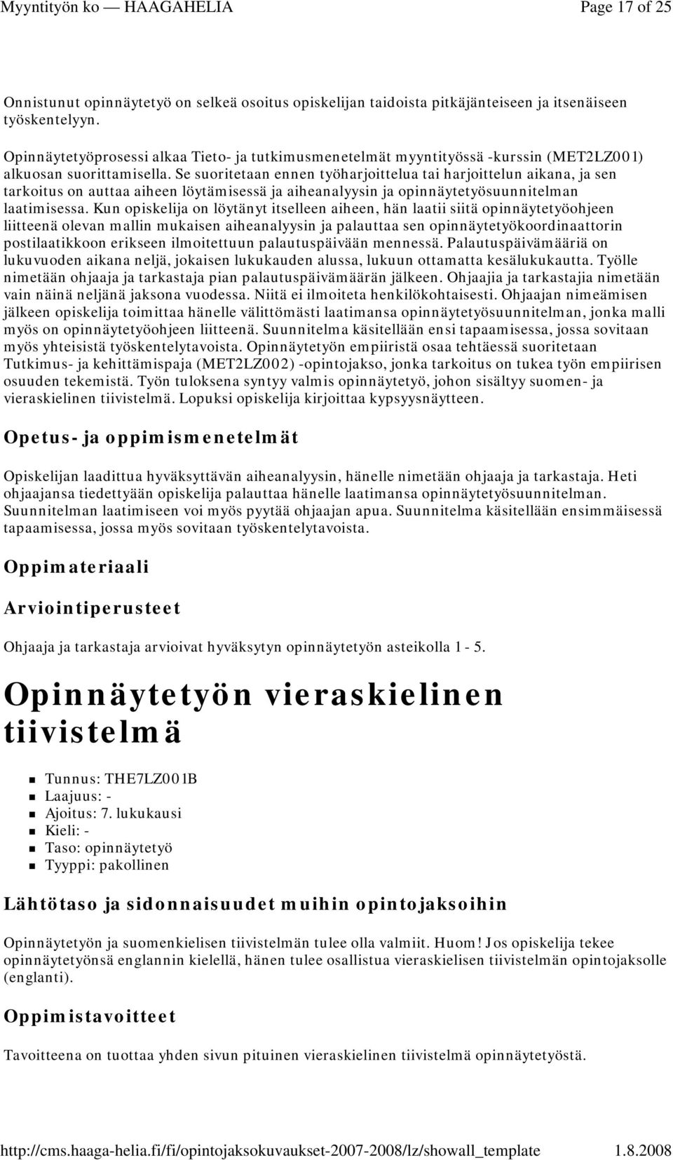 Se suoritetaan ennen työharjoittelua tai harjoittelun aikana, ja sen tarkoitus on auttaa aiheen löytämisessä ja aiheanalyysin ja opinnäytetyösuunnitelman laatimisessa.