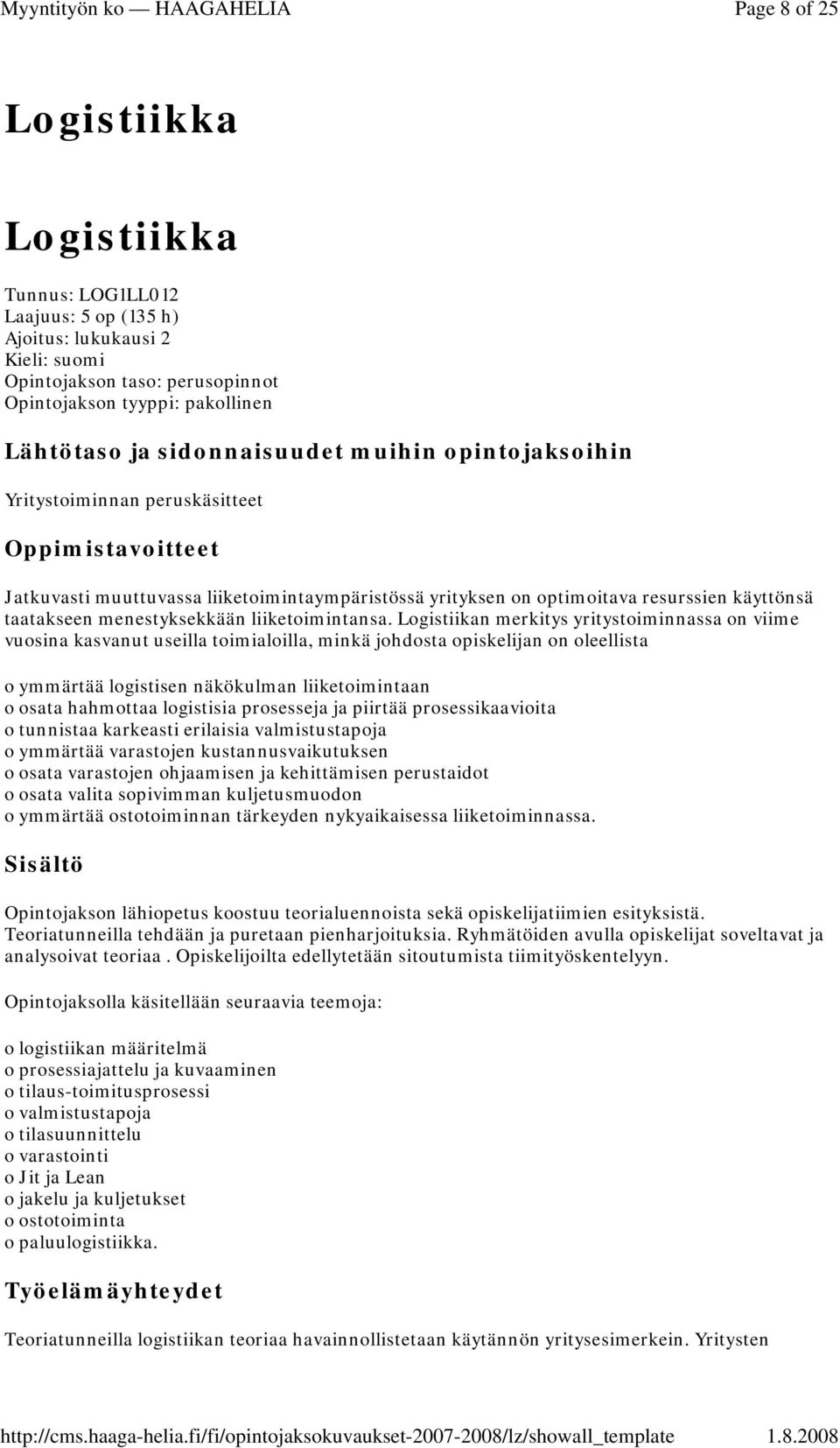 Logistiikan merkitys yritystoiminnassa on viime vuosina kasvanut useilla toimialoilla, minkä johdosta opiskelijan on oleellista o ymmärtää logistisen näkökulman liiketoimintaan o osata hahmottaa