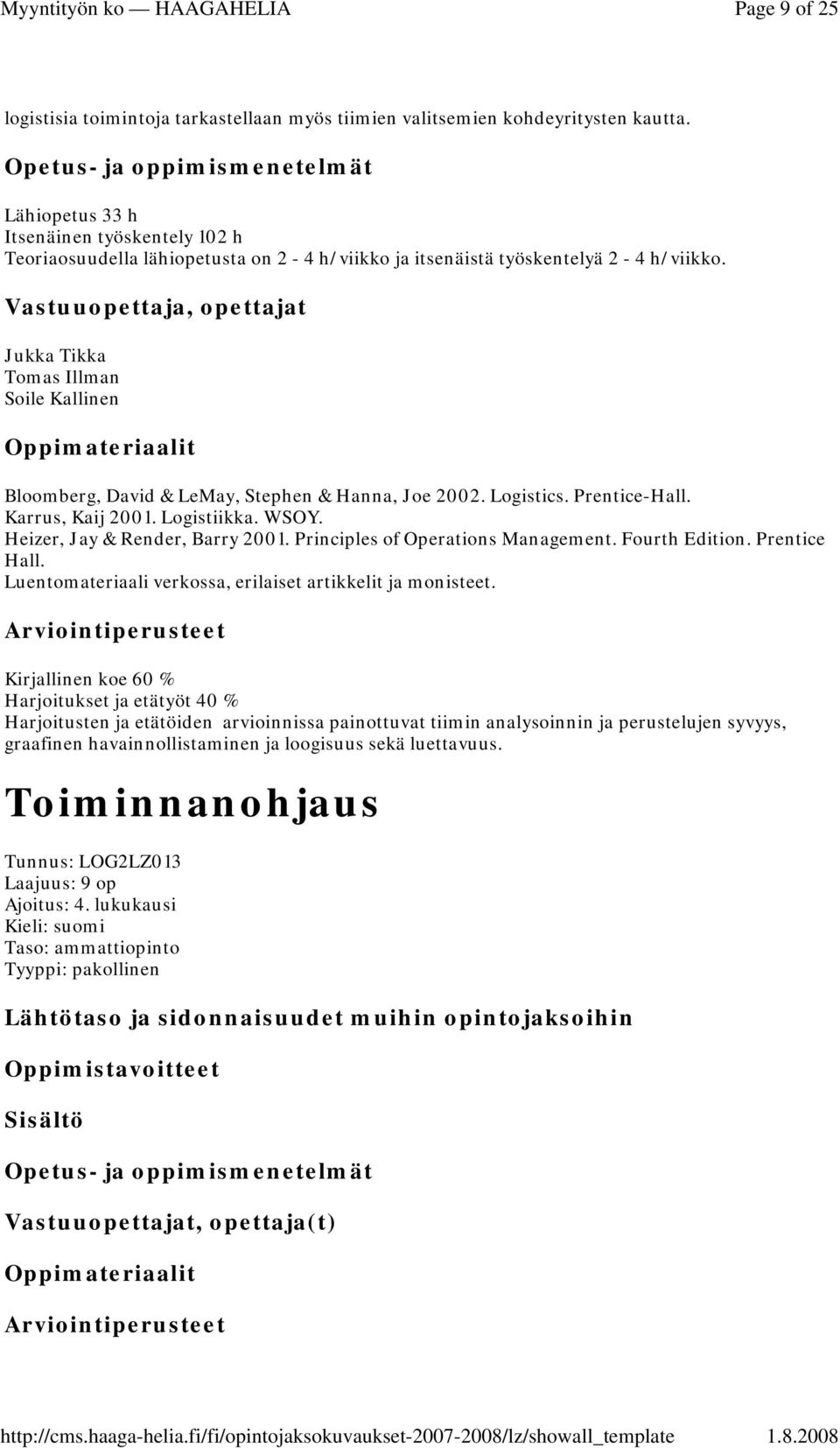 Vastuuopettaja, opettajat Jukka Tikka Tomas Illman Soile Kallinen Bloomberg, David & LeMay, Stephen & Hanna, Joe 2002. Logistics. Prentice-Hall. Karrus, Kaij 2001. Logistiikka. WSOY.