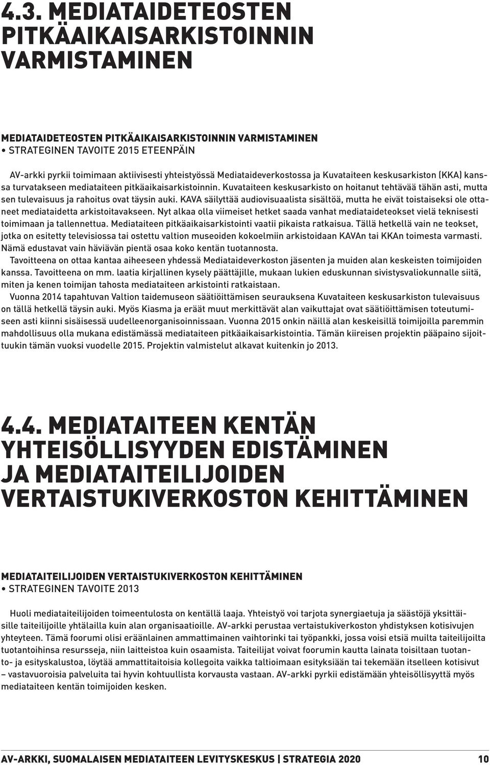 Kuvataiteen keskusarkisto on hoitanut tehtävää tähän asti, mutta sen tulevaisuus ja rahoitus ovat täysin auki.