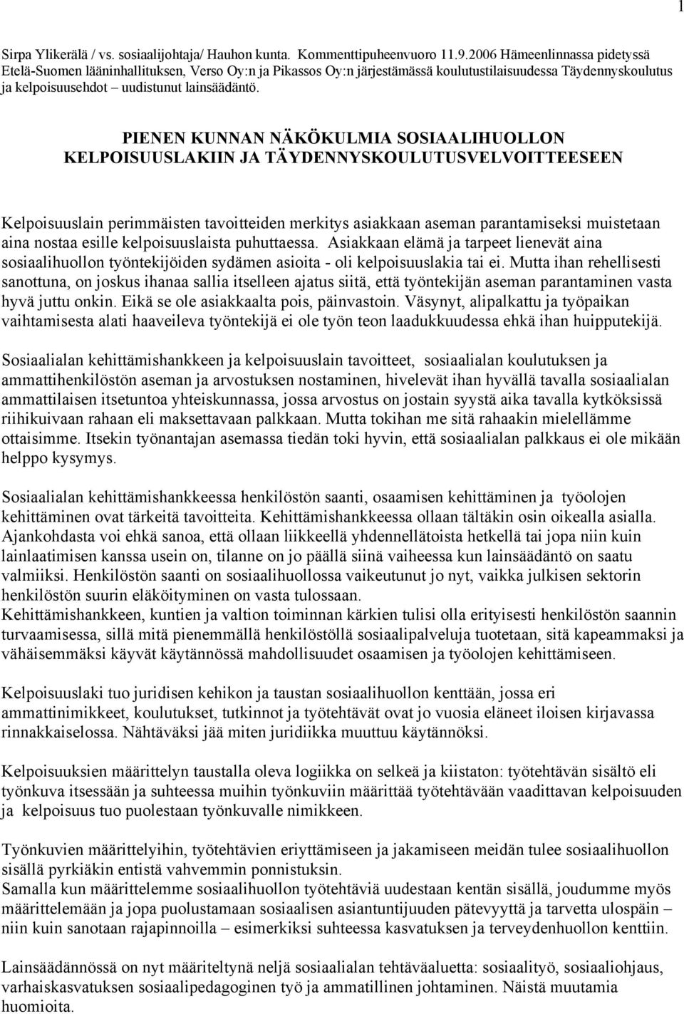 PIENEN KUNNAN NÄKÖKULMIA SOSIAALIHUOLLON KELPOISUUSLAKIIN JA TÄYDENNYSKOULUTUSVELVOITTEESEEN Kelpoisuuslain perimmäisten tavoitteiden merkitys asiakkaan aseman parantamiseksi muistetaan aina nostaa