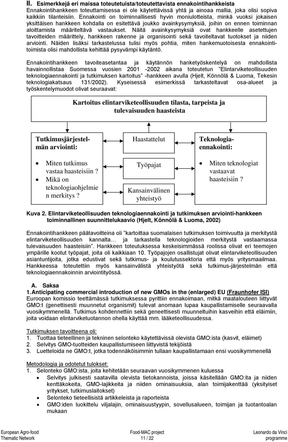 vastaukset. Näitä avainkysymyksiä ovat hankkeelle asetettujen tavoitteiden määrittely, hankkeen rakenne ja organisointi sekä tavoiteltavat tuotokset ja niiden arviointi.