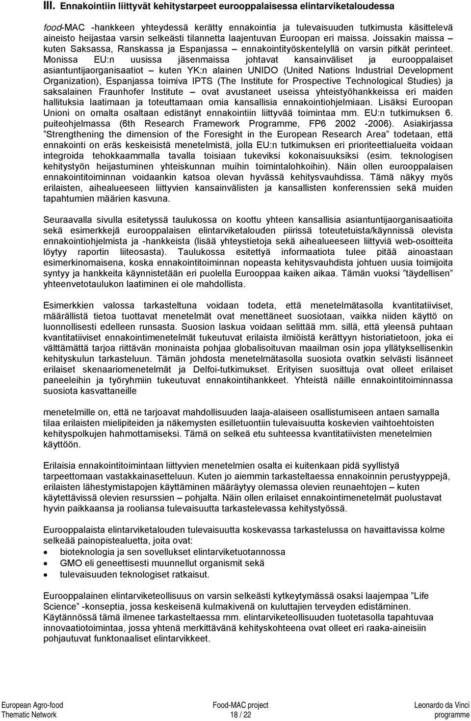 Monissa EU:n uusissa jäsenmaissa johtavat kansainväliset ja eurooppalaiset asiantuntijaorganisaatiot kuten YK:n alainen UNIDO (United Nations Industrial Development Organization), Espanjassa toimiva