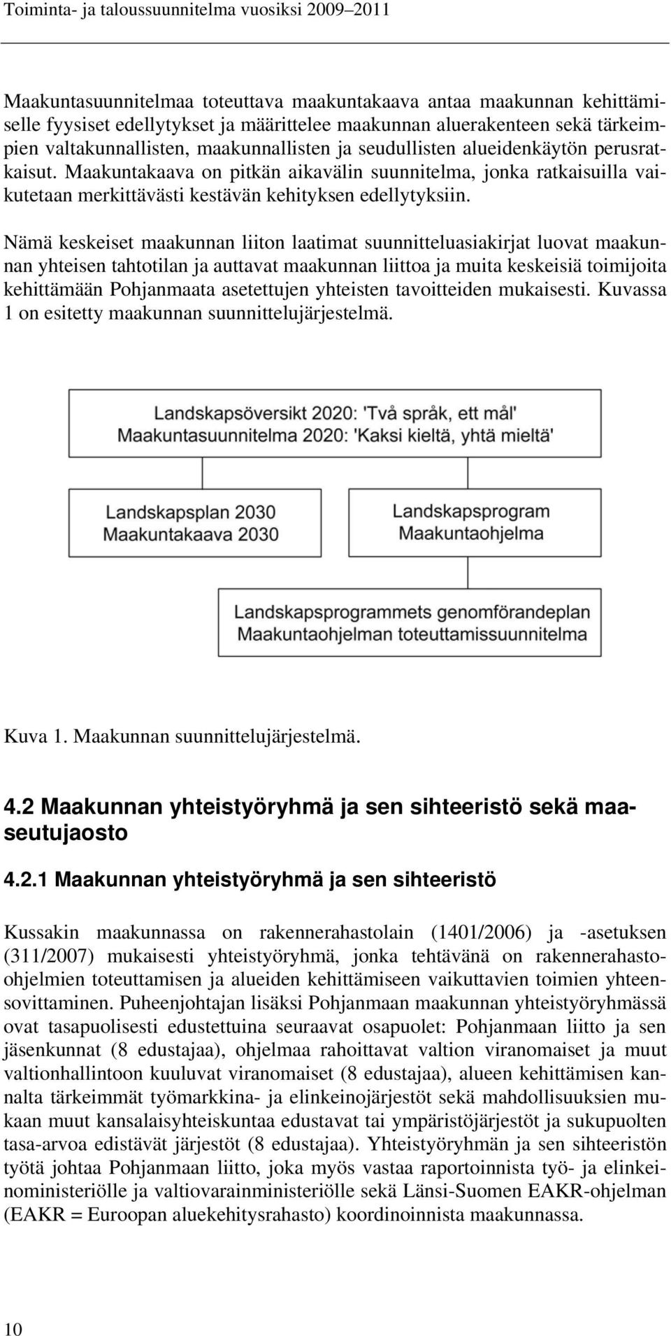 Nämä keskeiset maakunnan liiton laatimat suunnitteluasiakirjat luovat maakunnan yhteisen tahtotilan ja auttavat maakunnan liittoa ja muita keskeisiä toimijoita kehittämään Pohjanmaata asetettujen