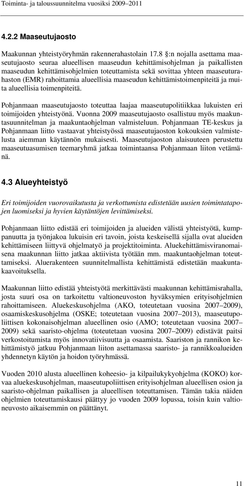 rahoittamia alueellisia maaseudun kehittämistoimenpiteitä ja muita alueellisia toimenpiteitä. Pohjanmaan maaseutujaosto toteuttaa laajaa maaseutupolitiikkaa lukuisten eri toimijoiden yhteistyönä.