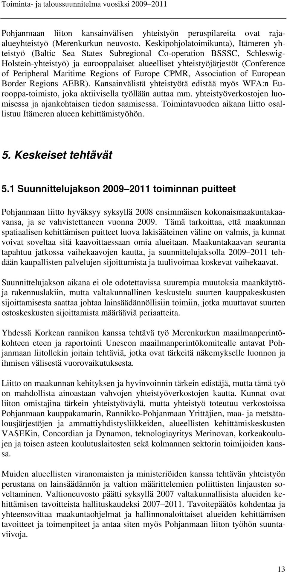 Kansainvälistä yhteistyötä edistää myös WFA:n Eurooppa-toimisto, joka aktiivisella työllään auttaa mm. yhteistyöverkostojen luomisessa ja ajankohtaisen tiedon saamisessa.