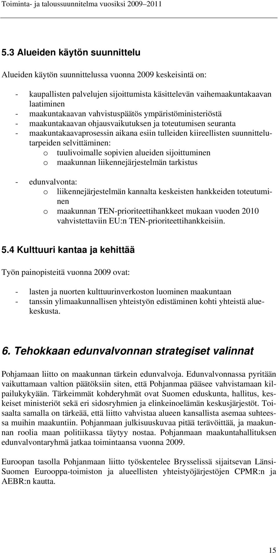 tuulivoimalle sopivien alueiden sijoittuminen o maakunnan liikennejärjestelmän tarkistus - edunvalvonta: o liikennejärjestelmän kannalta keskeisten hankkeiden toteutuminen o maakunnan