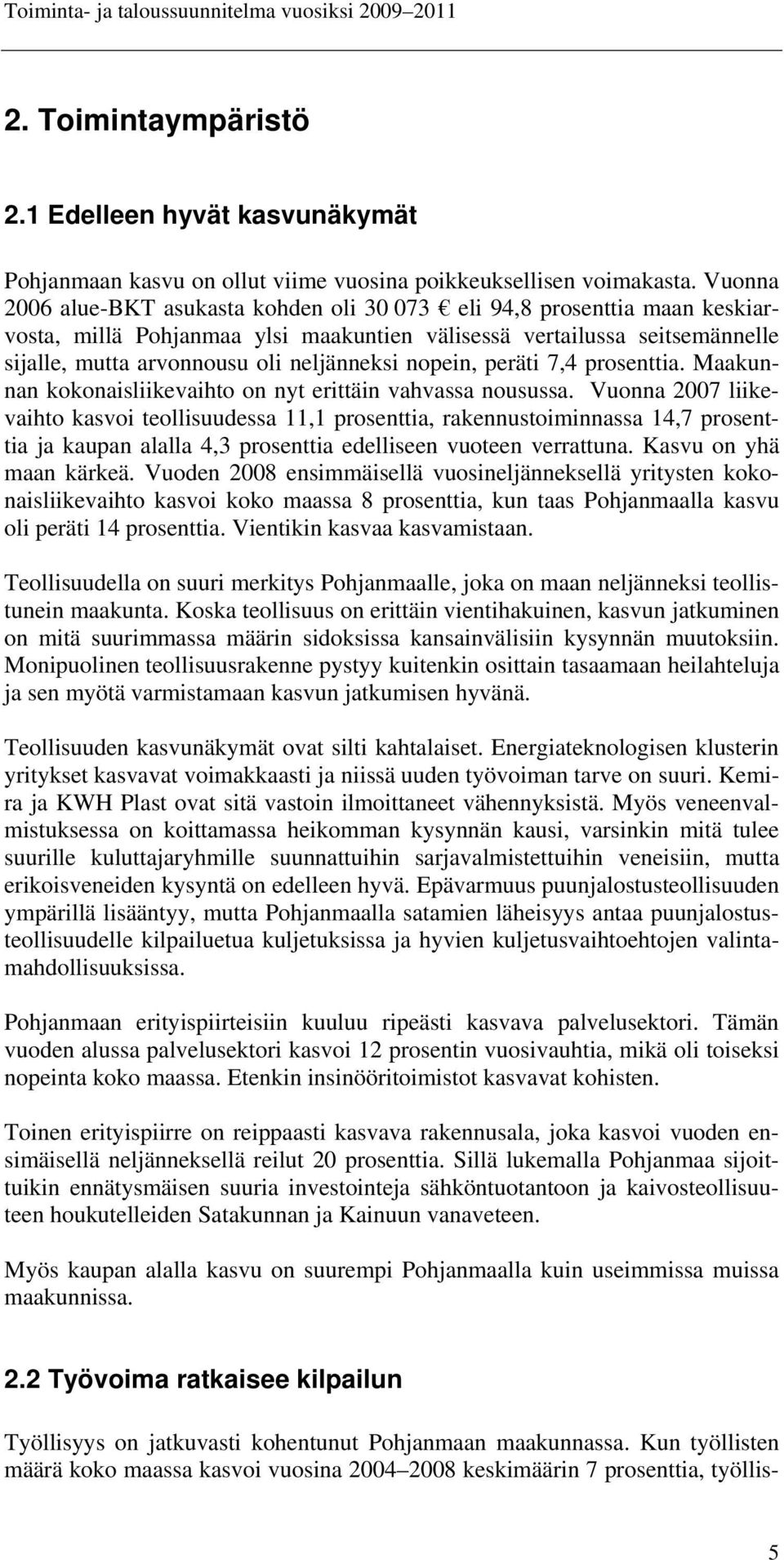 nopein, peräti 7,4 prosenttia. Maakunnan kokonaisliikevaihto on nyt erittäin vahvassa nousussa.