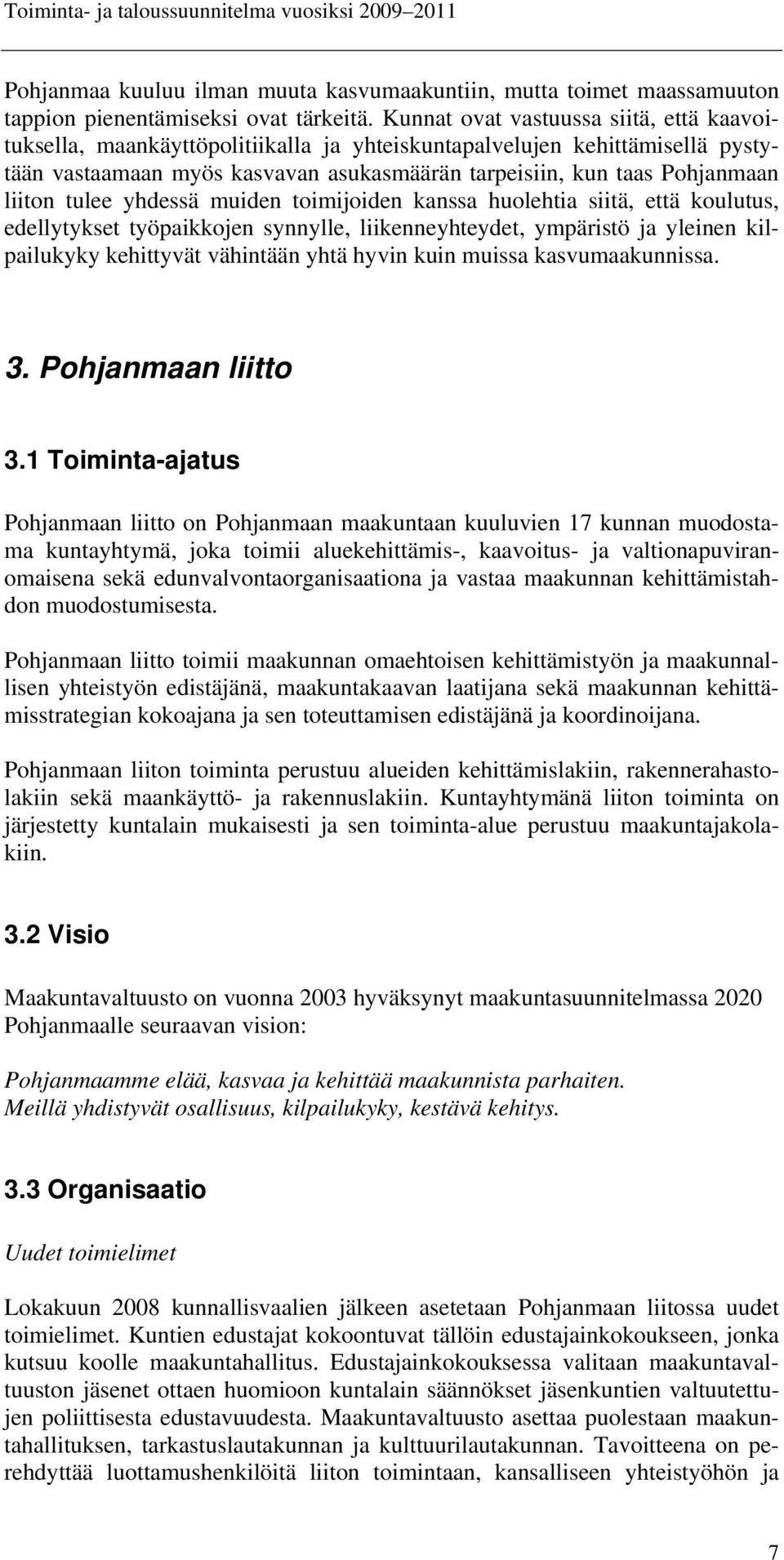 tulee yhdessä muiden toimijoiden kanssa huolehtia siitä, että koulutus, edellytykset työpaikkojen synnylle, liikenneyhteydet, ympäristö ja yleinen kilpailukyky kehittyvät vähintään yhtä hyvin kuin