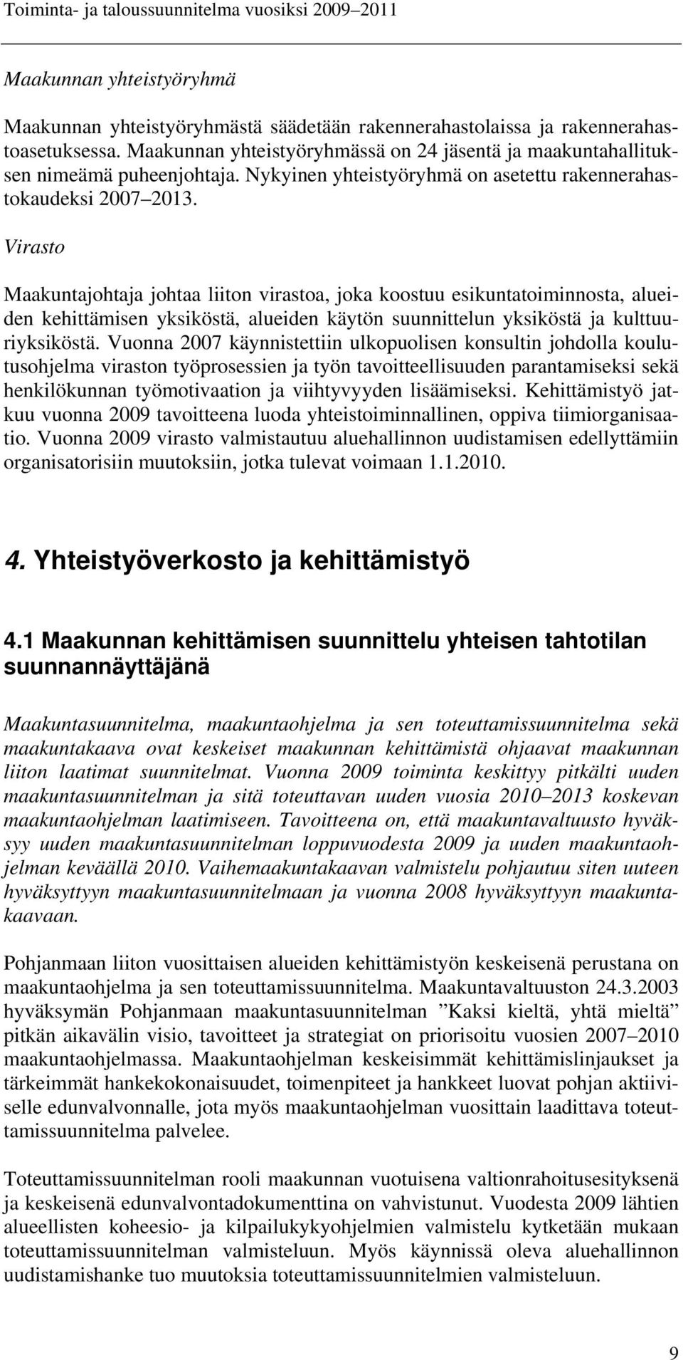 Virasto Maakuntajohtaja johtaa liiton virastoa, joka koostuu esikuntatoiminnosta, alueiden kehittämisen yksiköstä, alueiden käytön suunnittelun yksiköstä ja kulttuuriyksiköstä.