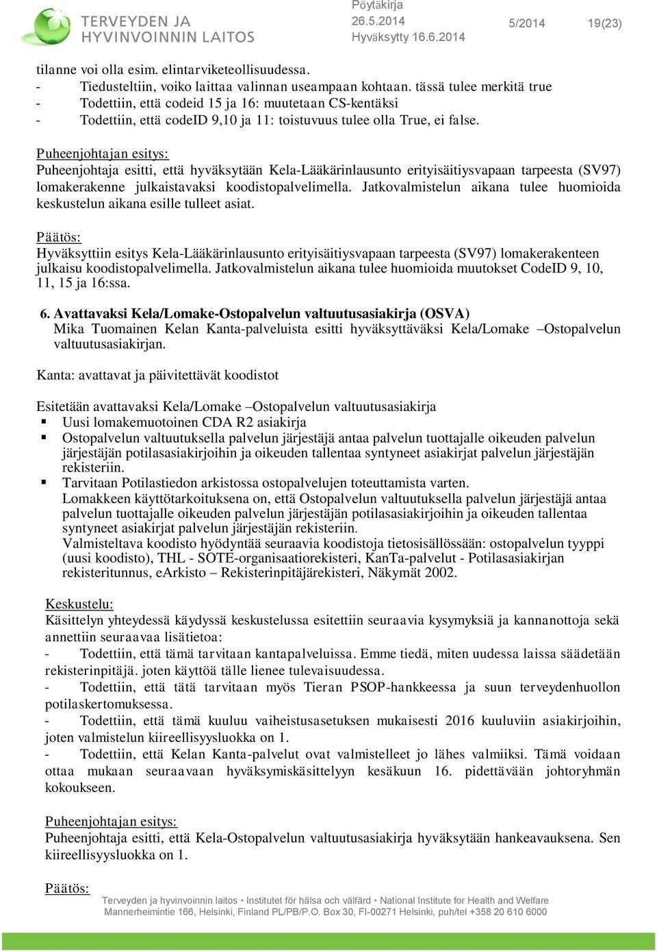 Puheenjohtajan esitys: Puheenjohtaja esitti, että hyväksytään Kela-Lääkärinlausunto erityisäitiysvapaan tarpeesta (SV97) lomakerakenne julkaistavaksi koodistopalvelimella.