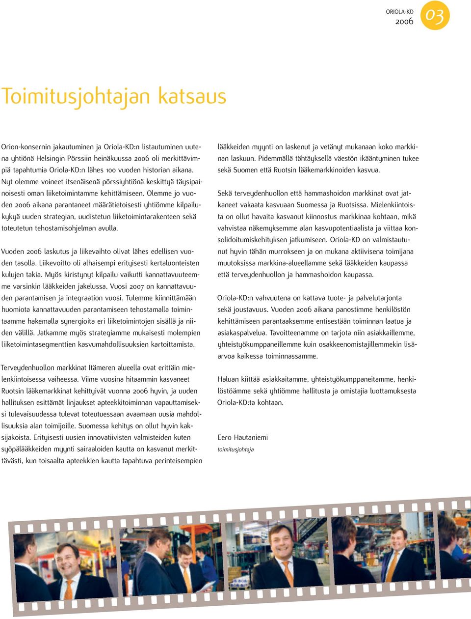 Olemme jo vuoden 26 aikana parantaneet määrätietoisesti yhtiömme kilpailukykyä uuden strategian, uudistetun liiketoimintarakenteen sekä toteutetun tehostamisohjelman avulla.