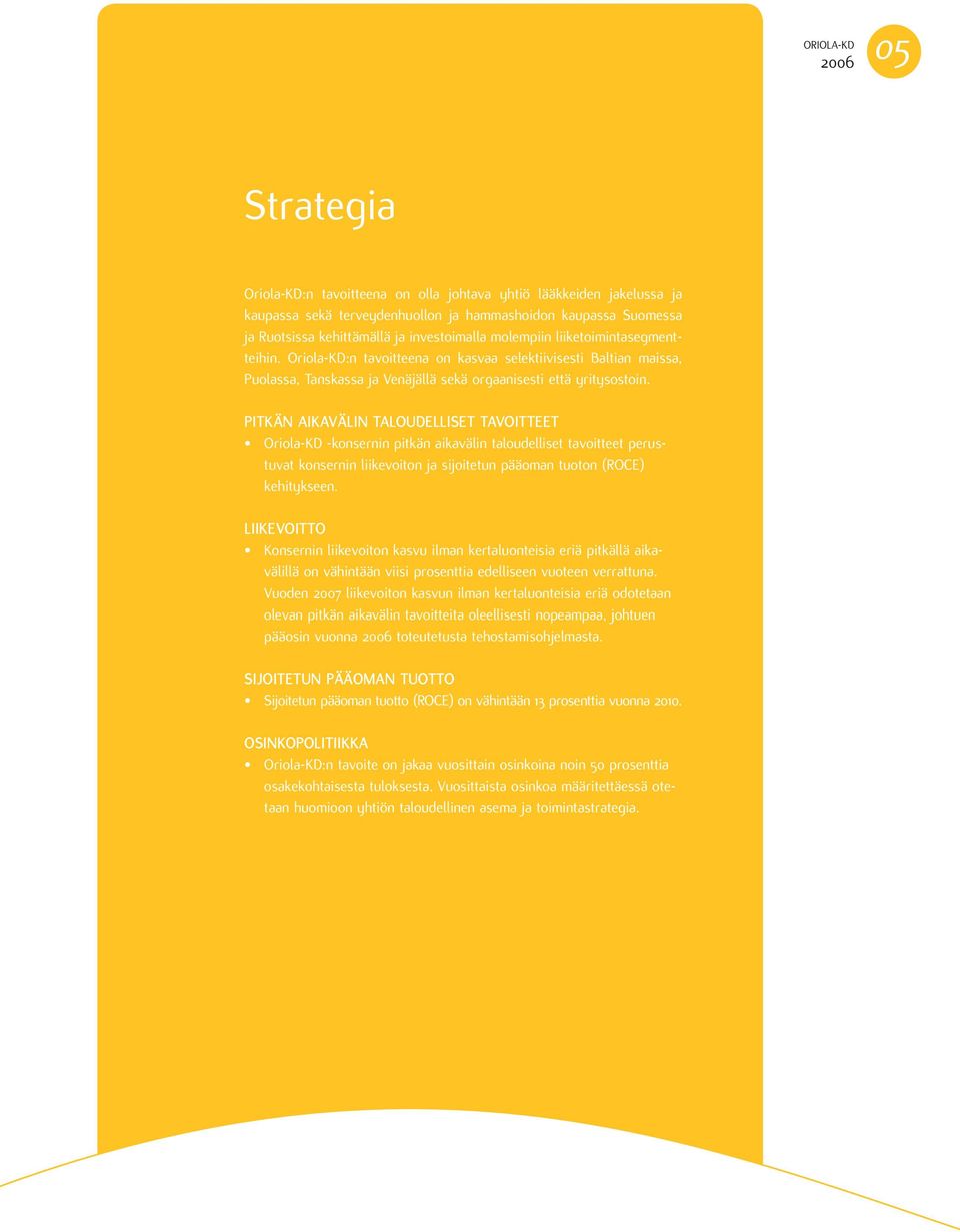 PITKÄN AIKAVÄLIN TALOUDELLISET TAVOITTEET Oriola-KD -konsernin pitkän aikavälin taloudelliset tavoitteet perustuvat konsernin liikevoiton ja sijoitetun pääoman tuoton (ROCE) kehitykseen.