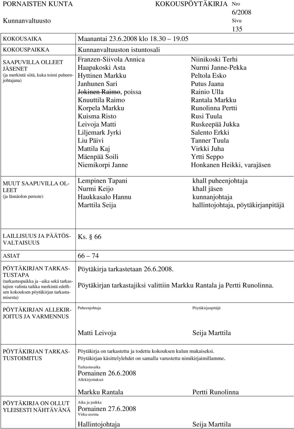 Raimo, poissa Knuuttila Raimo Korpela Markku Kuisma Risto Leivoja Matti Liljemark Jyrki Liu Päivi Mattila Kaj Mäenpää Soili Niemikorpi Janne KOKOUSPÖYTÄKIRJA Nro 6/2008 Sivu 135 Niinikoski Terhi