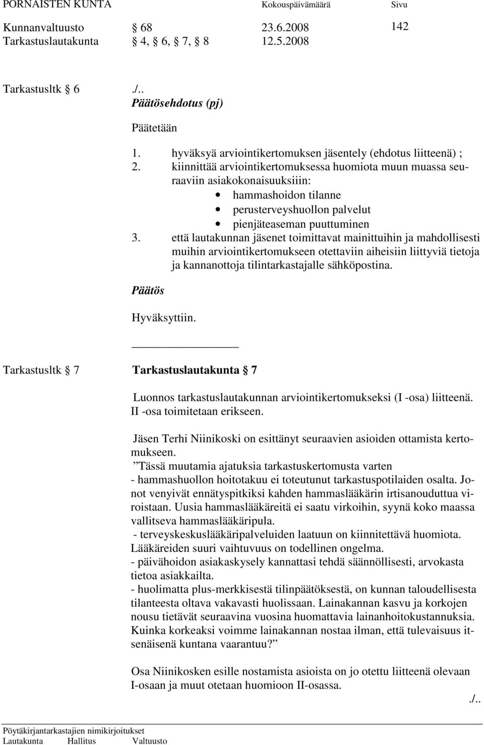 että lautakunnan jäsenet toimittavat mainittuihin ja mahdollisesti muihin arviointikertomukseen otettaviin aiheisiin liittyviä tietoja ja kannanottoja tilintarkastajalle sähköpostina.