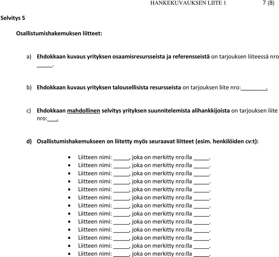 b) Ehdokkaan kuvaus yrityksen talousellisista resursseista on tarjouksen liite nro:.