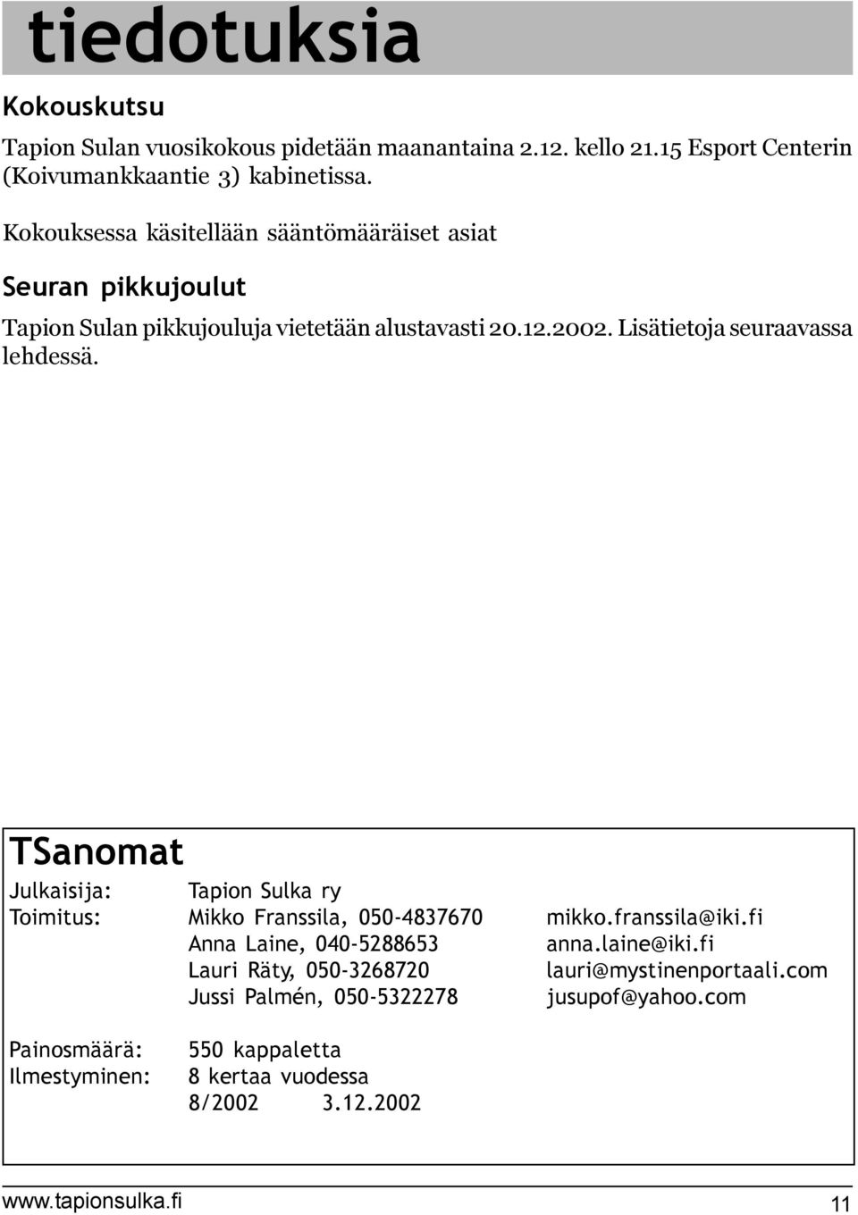 .. Lisätietoja seuraavassa lehdessä. TSanomat Julkaisija: Tapion Sulka ry Toimitus: Mikko Franssila, 5-483767 mikko.franssila@iki.