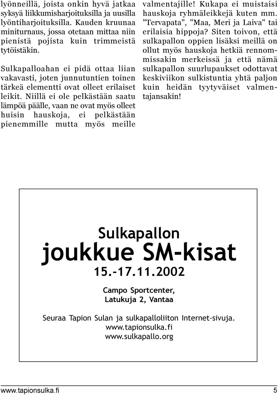 Niillä ei ole pelkästään saatu lämpöä päälle, vaan ne ovat myös olleet huisin hauskoja, ei pelkästään pienemmille mutta myös meille valmentajille! Kukapa ei muistaisi hauskoja ryhmäleikkejä kuten mm.