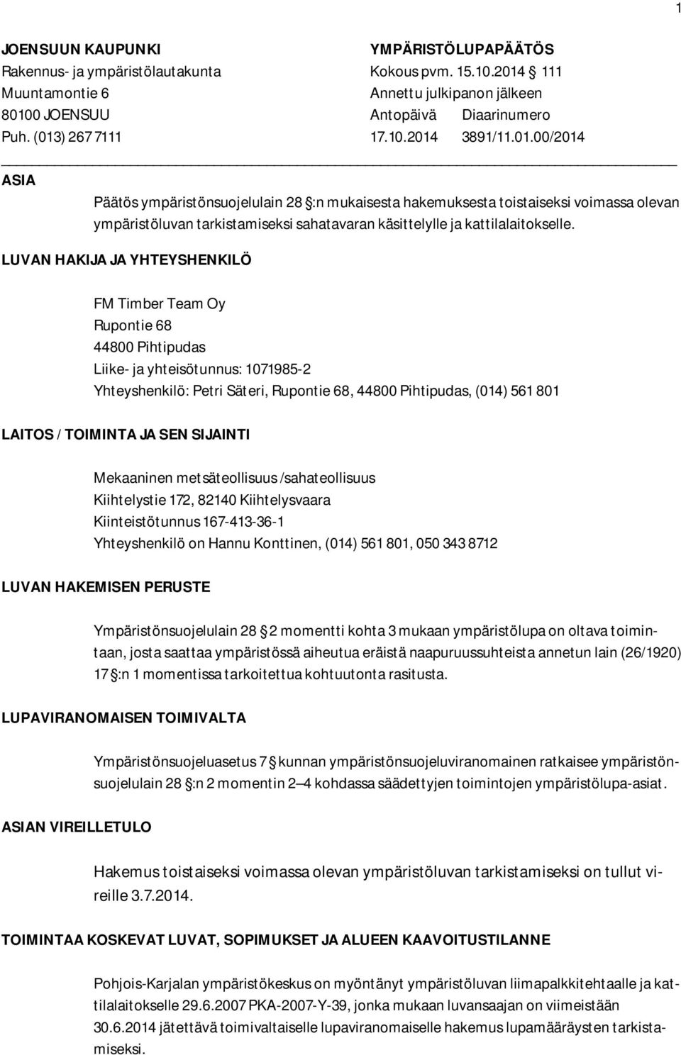 LUVAN HAKIJA JA YHTEYSHENKILÖ 1 FM Timber Team Oy Rupontie 68 44800 Pihtipudas Liike- ja yhteisötunnus: 1071985-2 Yhteyshenkilö: Petri Säteri, Rupontie 68, 44800 Pihtipudas, (014) 561 801 LAITOS /