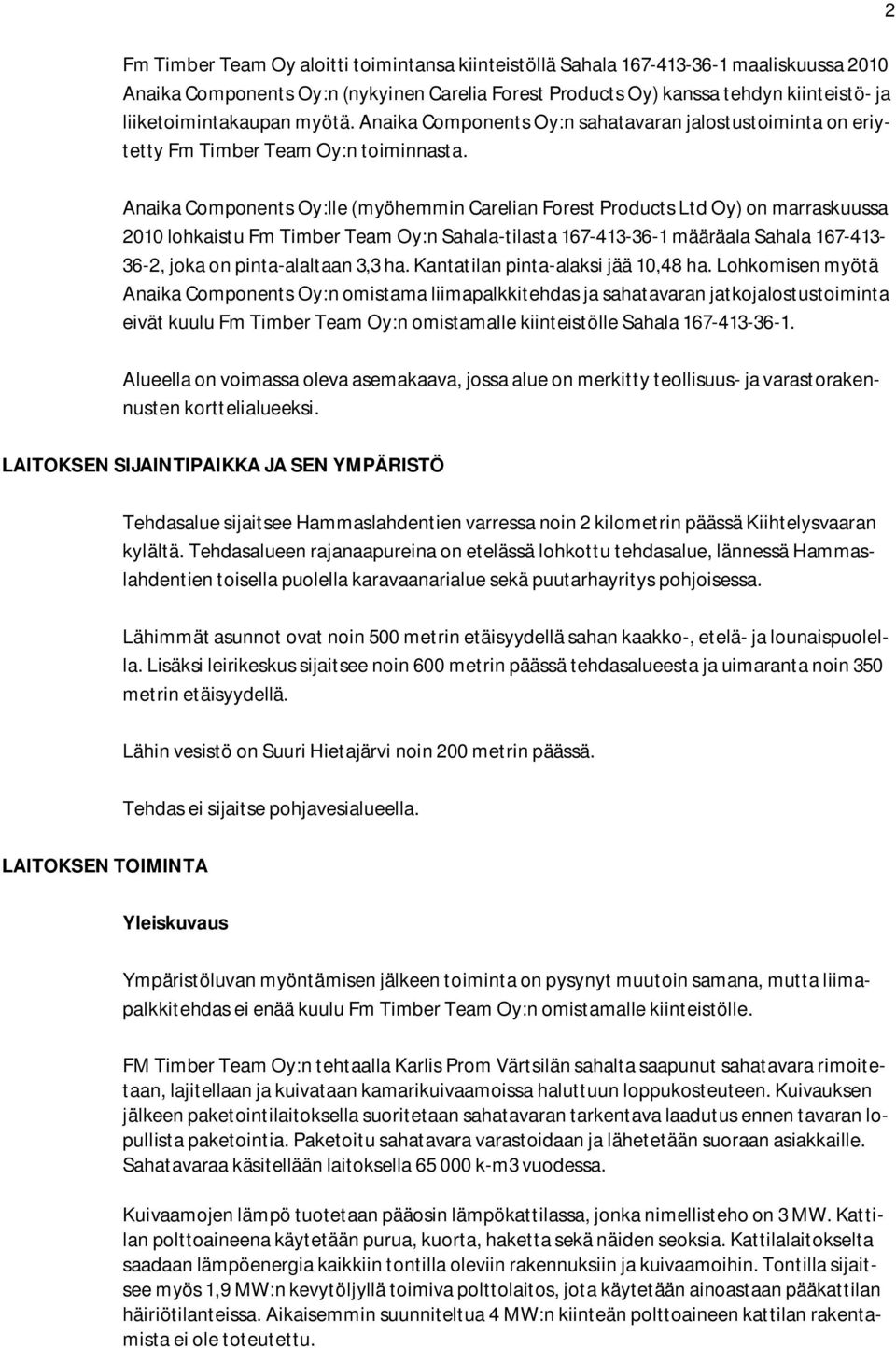 Anaika Components Oy:lle (myöhemmin Carelian Forest Products Ltd Oy) on marraskuussa 2010 lohkaistu Fm Timber Team Oy:n Sahala-tilasta 167-413-36-1 määräala Sahala 167-413- 36-2, joka on