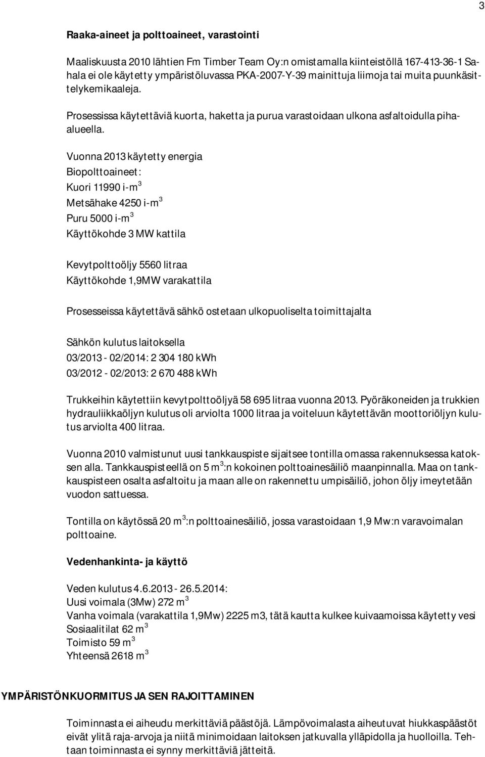 Vuonna 2013 käytetty energia Biopolttoaineet: Kuori 11990 i-m 3 Metsähake 4250 i-m 3 Puru 5000 i-m 3 Käyttökohde 3 MW kattila Kevytpolttoöljy 5560 litraa Käyttökohde 1,9MW varakattila Prosesseissa