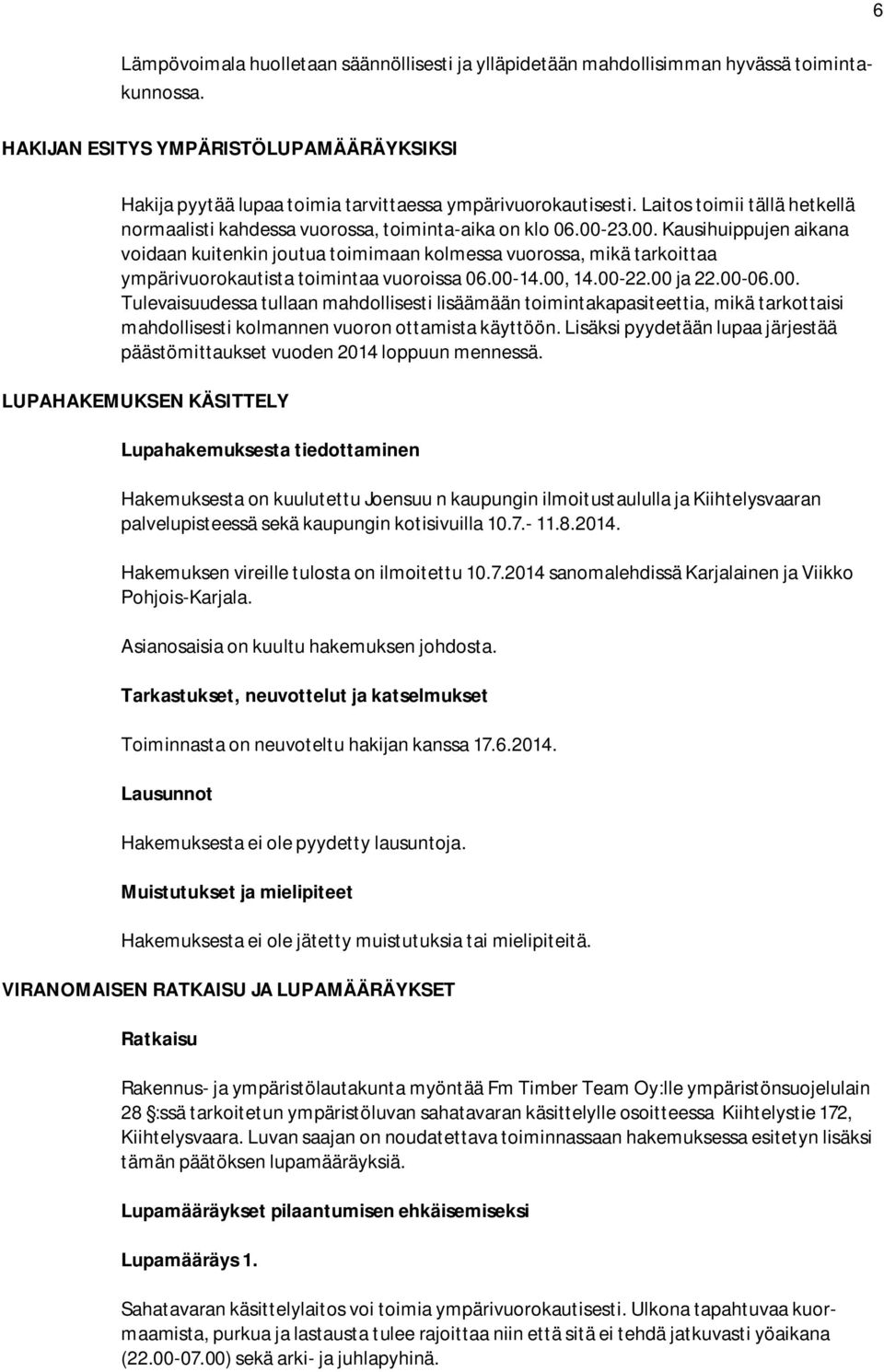 23.00. Kausihuippujen aikana voidaan kuitenkin joutua toimimaan kolmessa vuorossa, mikä tarkoittaa ympärivuorokautista toimintaa vuoroissa 06.00-14.00, 14.00-22.00 ja 22.00-06.00. Tulevaisuudessa tullaan mahdollisesti lisäämään toimintakapasiteettia, mikä tarkottaisi mahdollisesti kolmannen vuoron ottamista käyttöön.