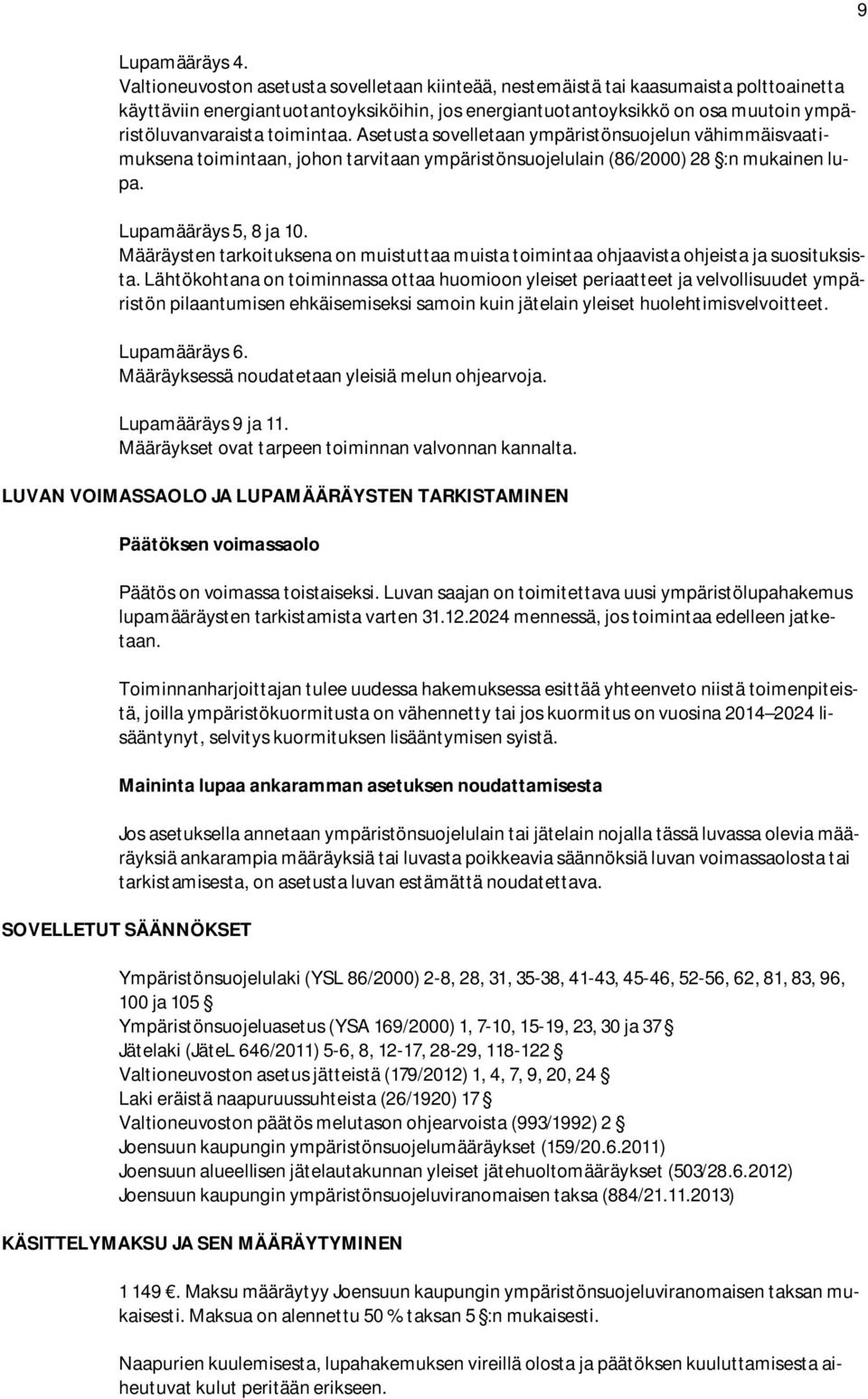 toimintaa. Asetusta sovelletaan ympäristönsuojelun vähimmäisvaatimuksena toimintaan, johon tarvitaan ympäristönsuojelulain (86/2000) 28 :n mukainen lupa. Lupamääräys 5, 8 ja 10.