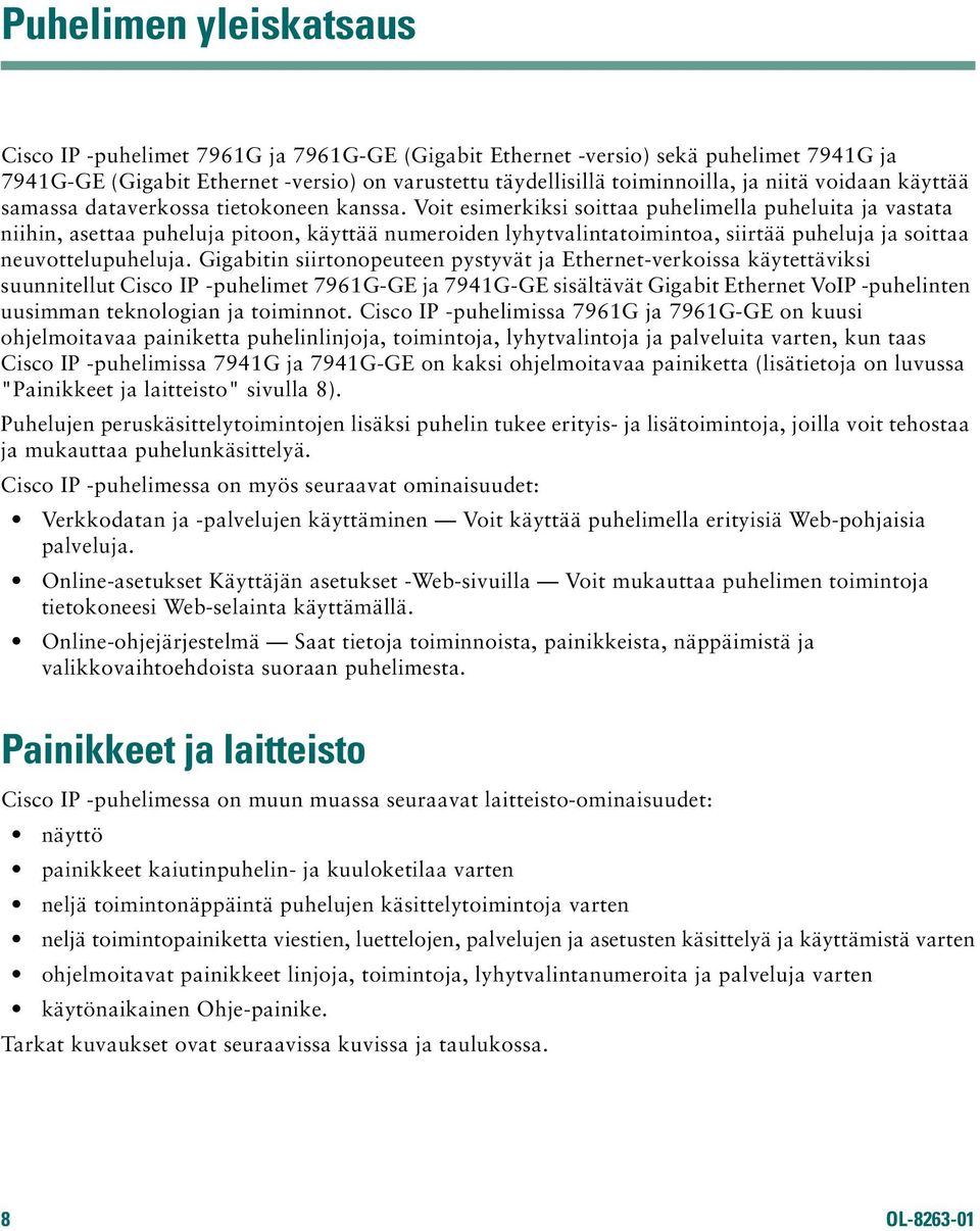 Voit esimerkiksi soittaa puhelimella puheluita ja vastata niihin, asettaa puheluja pitoon, käyttää numeroiden lyhytvalintatoimintoa, siirtää puheluja ja soittaa neuvottelupuheluja.