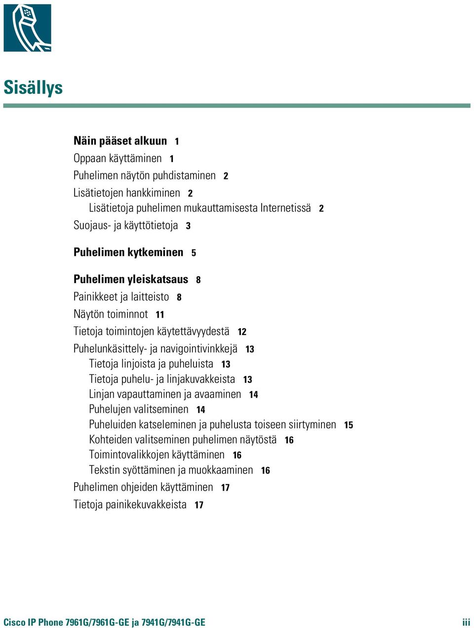 puheluista 13 Tietoja puhelu- ja linjakuvakkeista 13 Linjan vapauttaminen ja avaaminen 14 Puhelujen valitseminen 14 Puheluiden katseleminen ja puhelusta toiseen siirtyminen 15 Kohteiden valitseminen