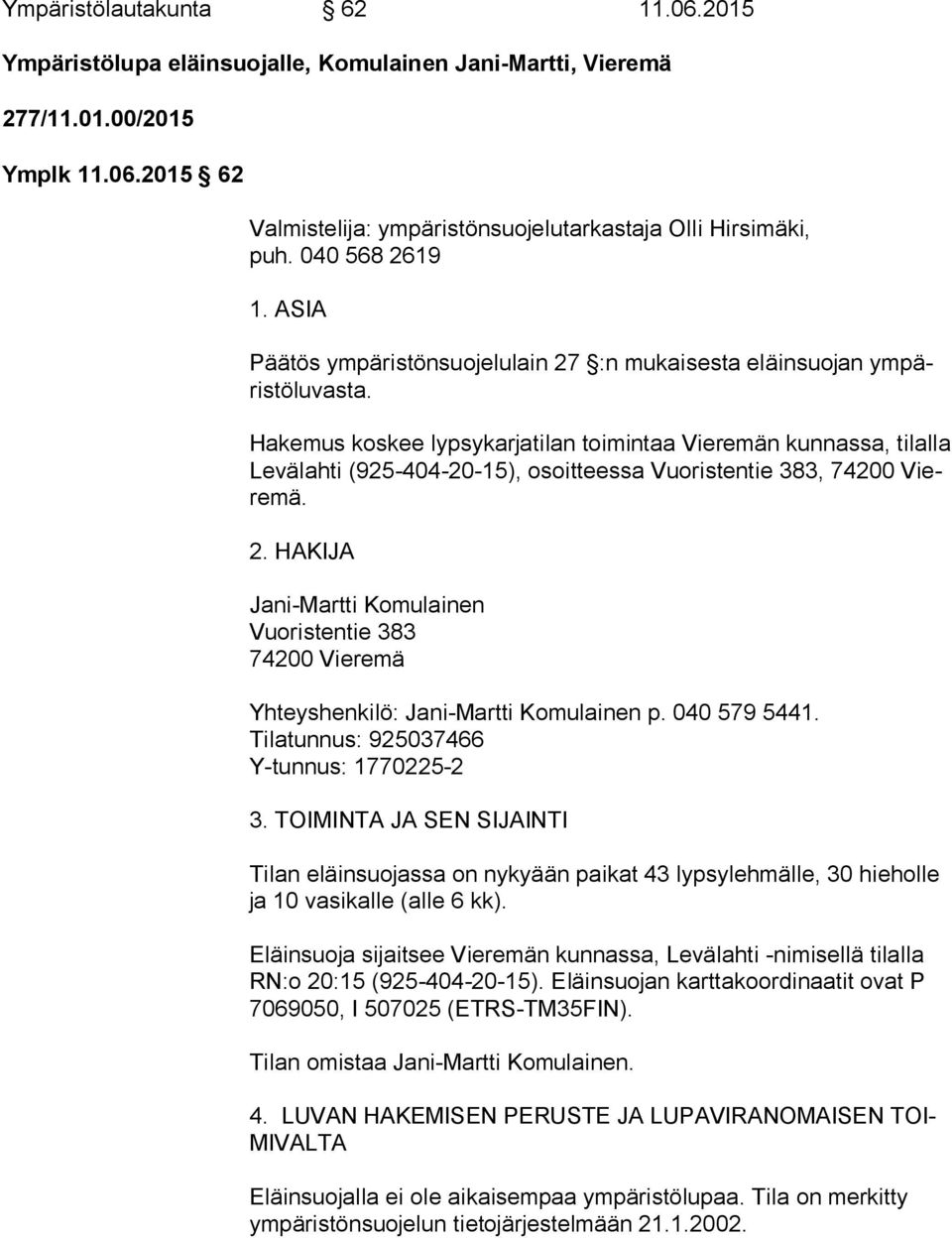 Hakemus koskee lypsykarjatilan toimintaa Vieremän kunnassa, ti lal la Levälahti (925-404-20-15), osoitteessa Vuoristentie 383, 74200 Viere mä. 2.