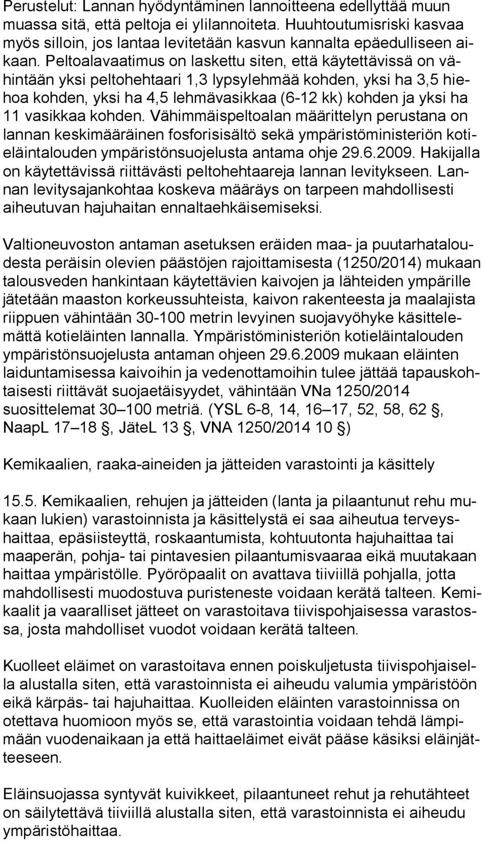 Peltoalavaatimus on laskettu siten, että käytettävissä on vähin tään yksi peltohehtaari 1,3 lypsylehmää kohden, yksi ha 3,5 hiehoa kohden, yksi ha 4,5 lehmävasikkaa (6-12 kk) kohden ja yksi ha 11