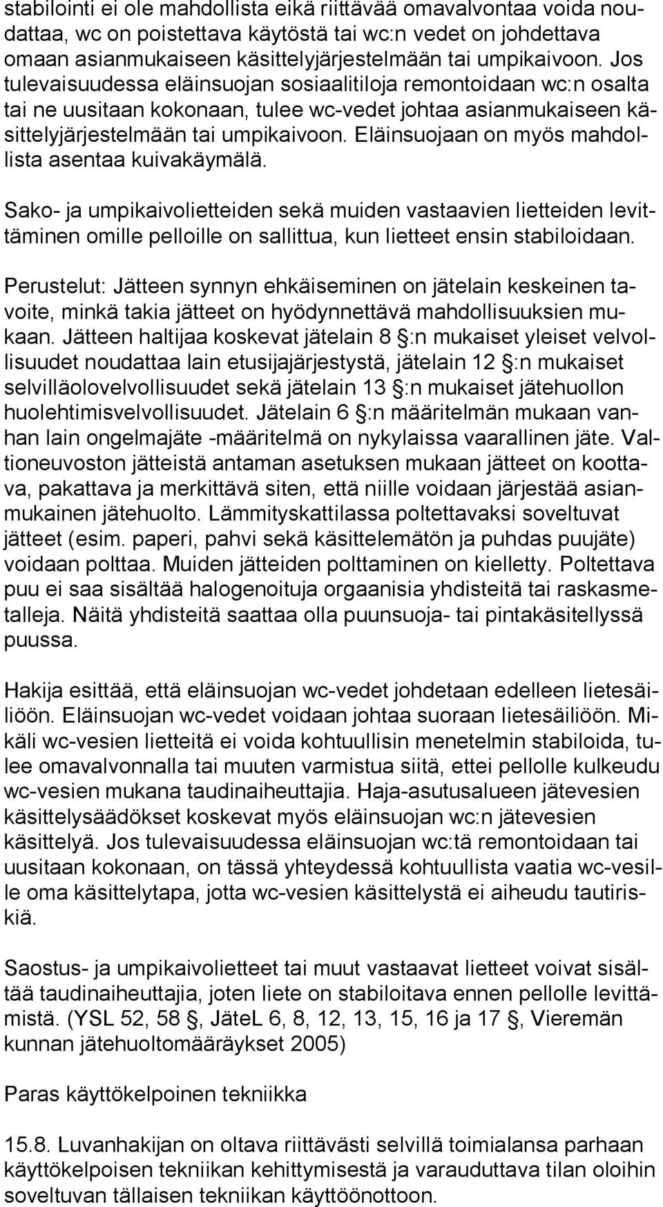 Eläinsuojaan on myös mah dollis ta asentaa kuivakäymälä. Sako- ja umpikaivolietteiden sekä muiden vastaavien lietteiden le vittä mi nen omille pelloille on sallittua, kun lietteet ensin stabiloidaan.