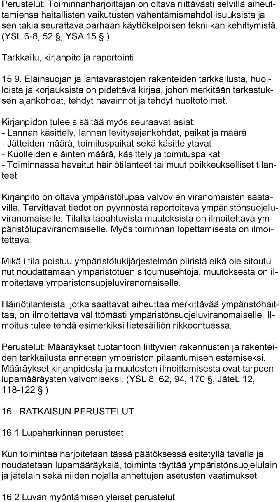 Eläinsuojan ja lantavarastojen rakenteiden tarkkailusta, huollois ta ja korjauksista on pidettävä kirjaa, johon merkitään tar kas tuksen ajankohdat, tehdyt havainnot ja tehdyt huoltotoimet.