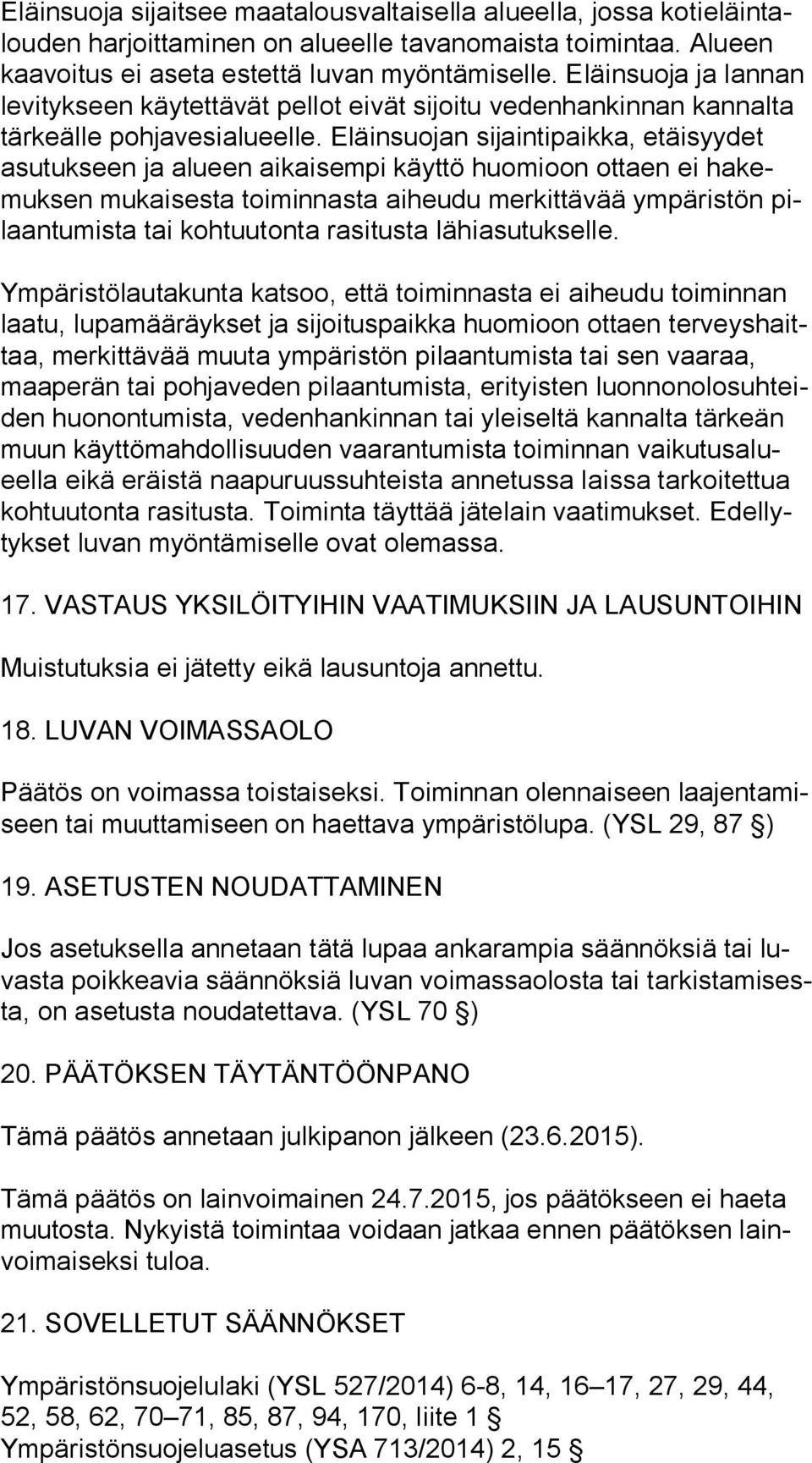 Eläinsuojan sijaintipaikka, etäisyydet asu tuk seen ja alueen aikaisempi käyttö huomioon ottaen ei ha kemuk sen mukaisesta toiminnasta aiheudu merkittävää ympäristön pilaan tu mis ta tai kohtuutonta