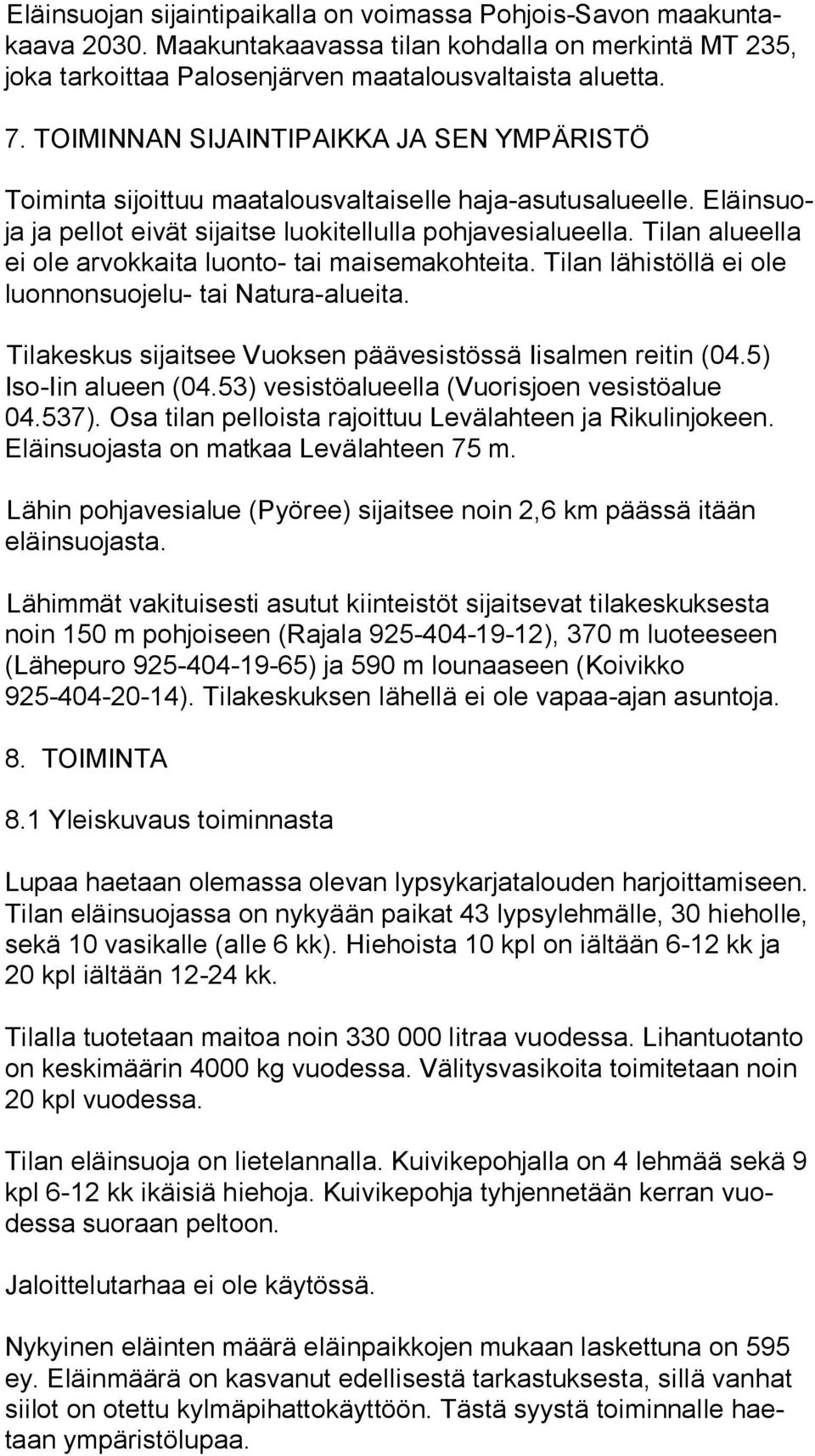 Tilan alu eel la ei ole arvokkaita luonto- tai maisemakohteita. Tilan lähistöllä ei ole luonnonsuojelu- tai Natura-alueita. Tilakeskus sijaitsee Vuoksen päävesistössä Iisalmen reitin (04.