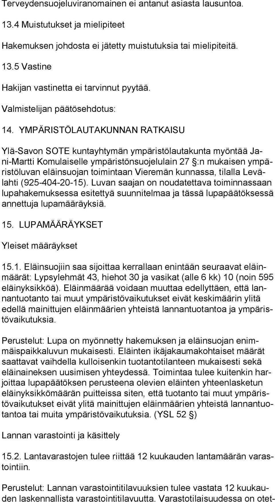 YMPÄRISTÖLAUTAKUNNAN RATKAISU Ylä-Savon SOTE kuntayhtymän ympäristölautakunta myöntää Jani-Mart ti Komulaiselle ympäristönsuojelulain 27 :n mukaisen ym päris tö lu van eläinsuojan toimintaan Vieremän