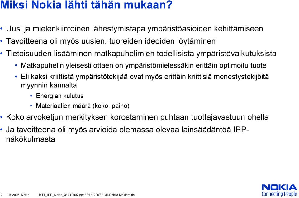 todellisista ympäristövaikutuksista Matkapuhelin yleisesti ottaen on ympäristömielessäkin erittäin optimoitu tuote Eli kaksi kriittistä ympäristötekijää ovat myös erittäin