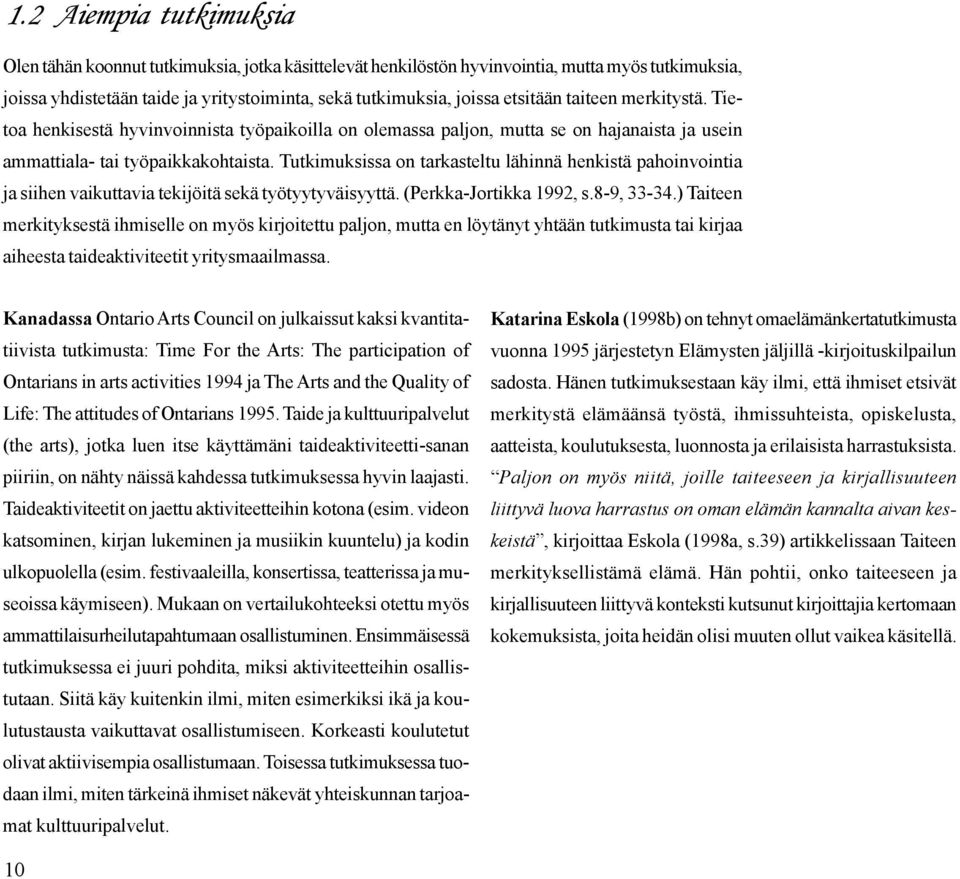 Tutkimuksissa on tarkasteltu lähinnä henkistä pahoinvointia ja siihen vaikuttavia tekijöitä sekä työtyytyväisyyttä. (Perkka-Jortikka 1992, s.8-9, 33-34.