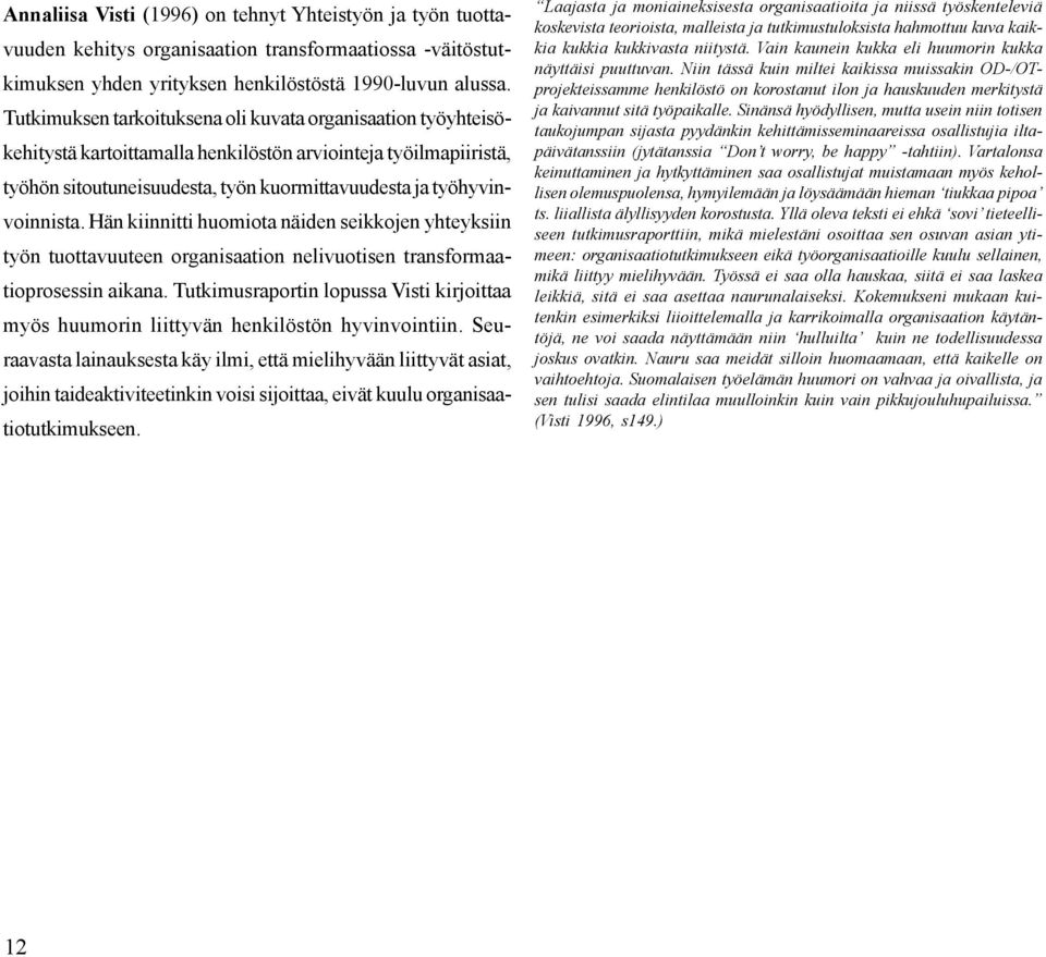 Hän kiinnitti huomiota näiden seikkojen yhteyksiin työn tuottavuuteen organisaation nelivuotisen transformaatioprosessin aikana.