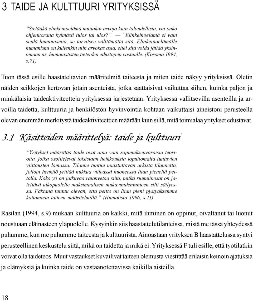 humanististen tieteiden edustajien vastuulle. (Koroma 1994, s.71) Tuon tässä esille haastateltavien määritelmiä taiteesta ja miten taide näkyy yrityksissä.