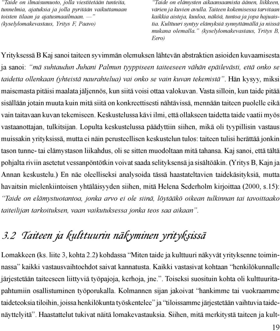 Taiteen kokemisessa tarvitaan kaikkia aisteja, kuuloa, näköä, tuntoa ja jopa hajuaistia. Kulttuuri syntyy elämyksiä synnyttämällä ja niissä mukana olemalla.